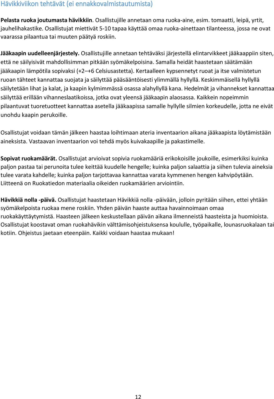 Osallistujille annetaan tehtäväksi järjestellä elintarvikkeet jääkaappiin siten, että ne säilyisivät mahdollisimman pitkään syömäkelpoisina.