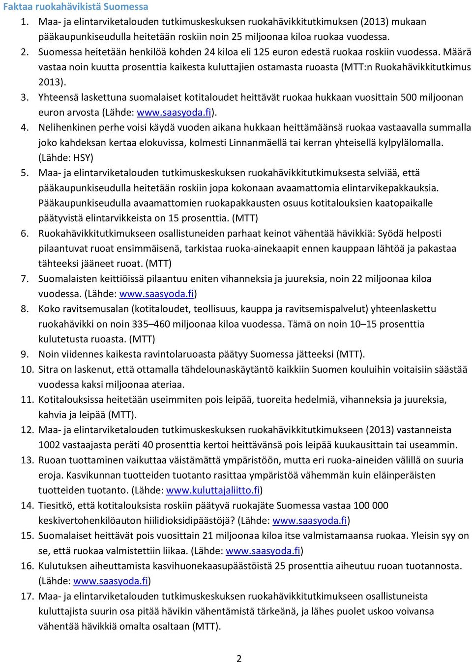 Määrä vastaa noin kuutta prosenttia kaikesta kuluttajien ostamasta ruoasta (MTT:n Ruokahävikkitutkimus 2013). 3.