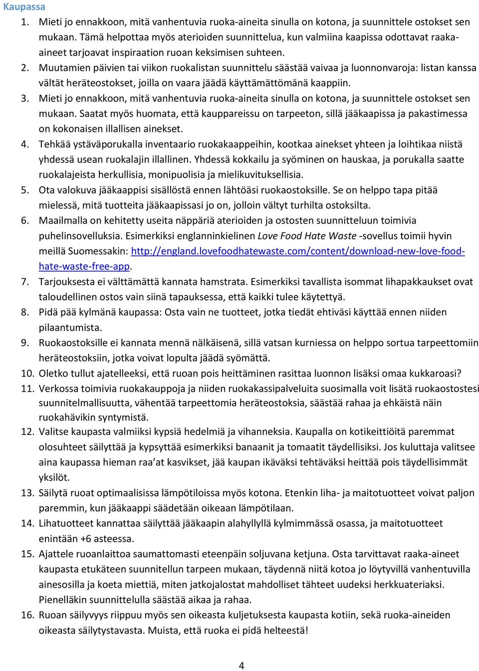 Muutamien päivien tai viikon ruokalistan suunnittelu säästää vaivaa ja luonnonvaroja: listan kanssa vältät heräteostokset, joilla on vaara jäädä käyttämättömänä kaappiin. 3.