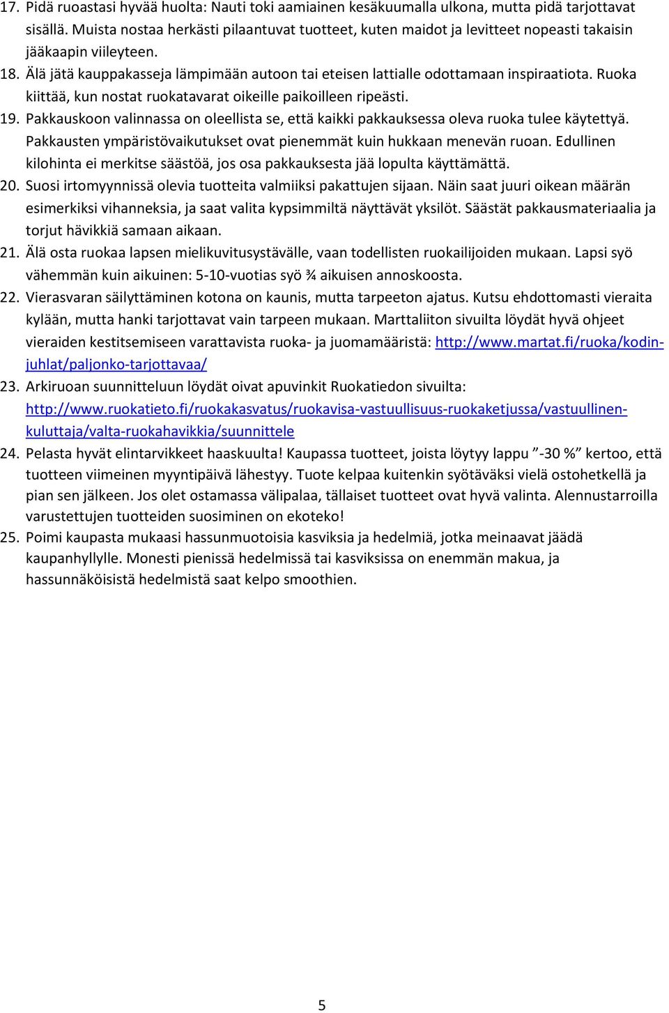 Älä jätä kauppakasseja lämpimään autoon tai eteisen lattialle odottamaan inspiraatiota. Ruoka kiittää, kun nostat ruokatavarat oikeille paikoilleen ripeästi. 19.