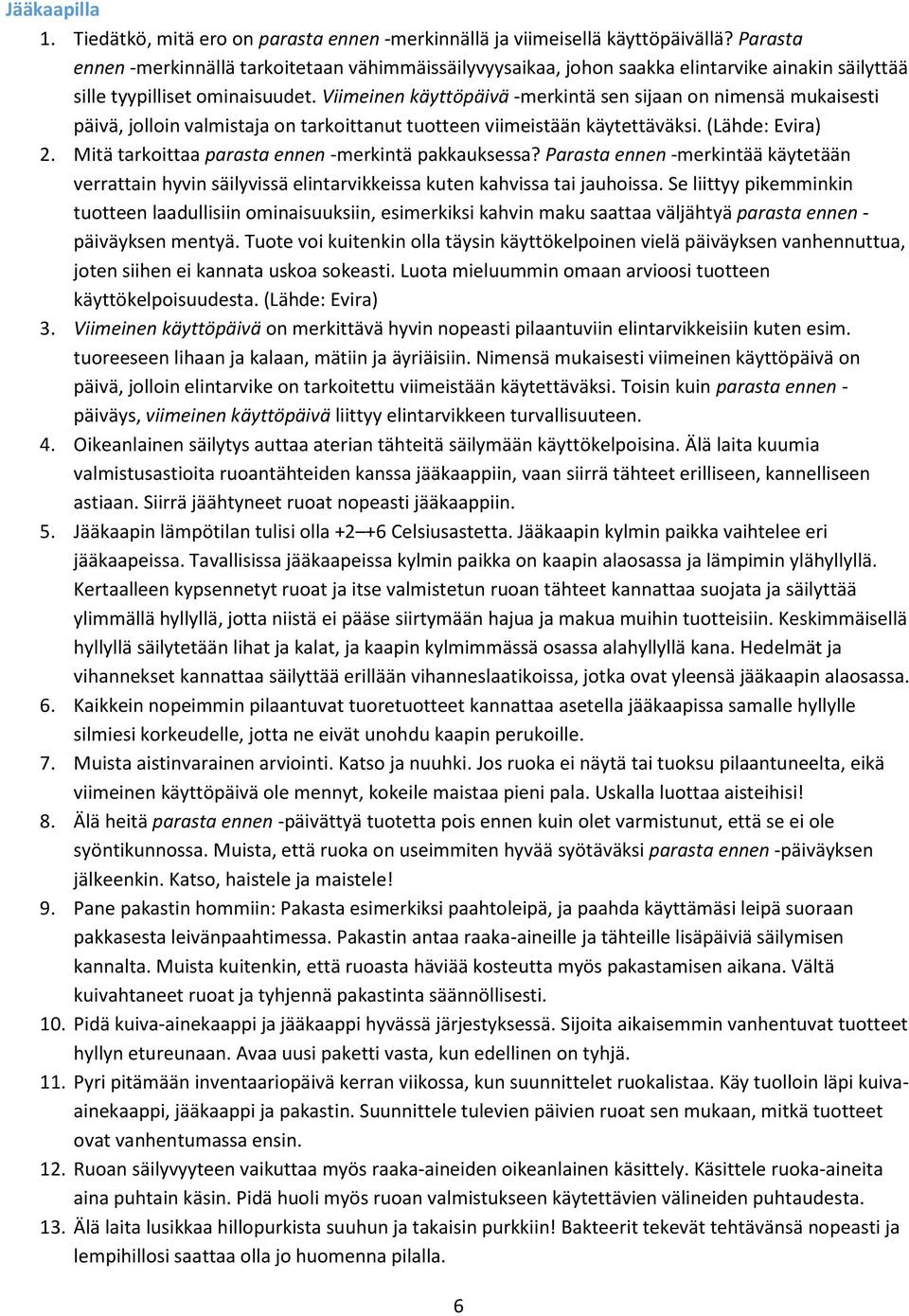 Viimeinen käyttöpäivä -merkintä sen sijaan on nimensä mukaisesti päivä, jolloin valmistaja on tarkoittanut tuotteen viimeistään käytettäväksi. (Lähde: Evira) 2.
