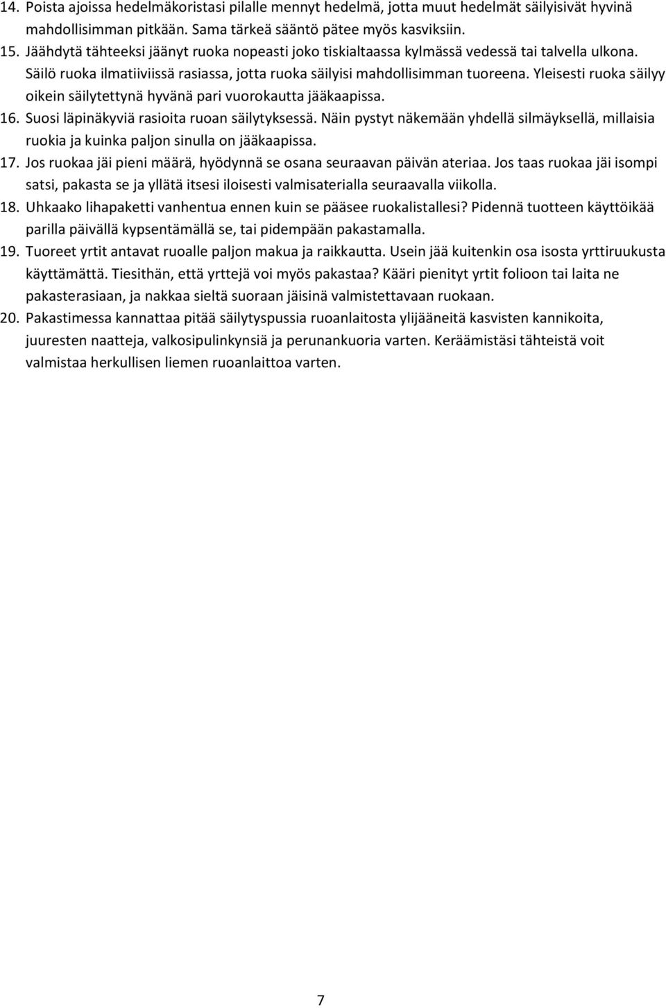 Yleisesti ruoka säilyy oikein säilytettynä hyvänä pari vuorokautta jääkaapissa. 16. Suosi läpinäkyviä rasioita ruoan säilytyksessä.