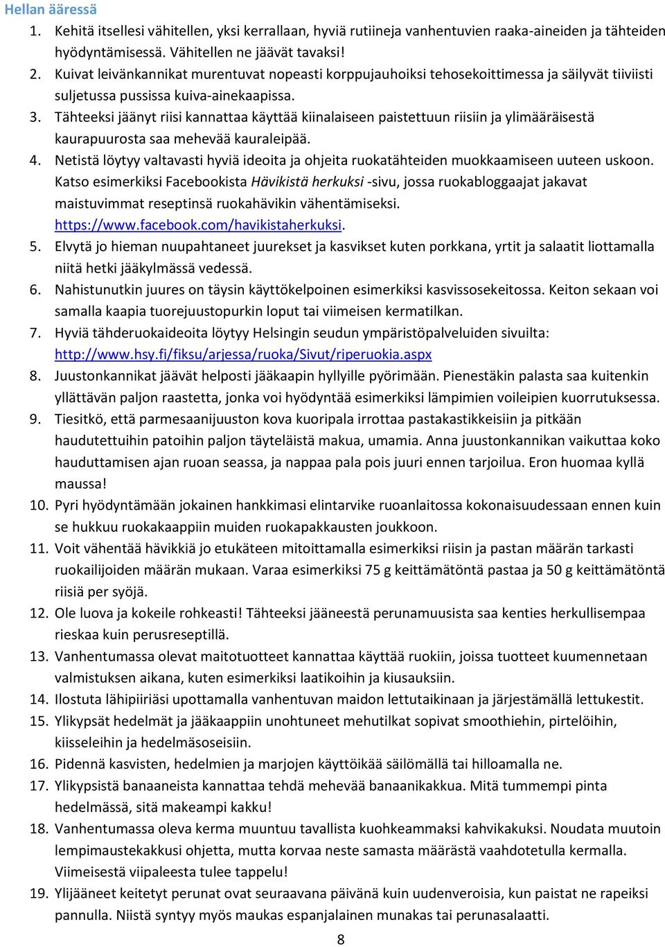 Tähteeksi jäänyt riisi kannattaa käyttää kiinalaiseen paistettuun riisiin ja ylimääräisestä kaurapuurosta saa mehevää kauraleipää. 4.