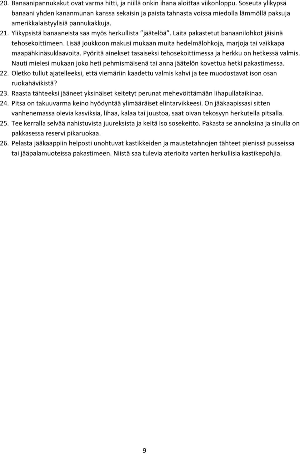 Ylikypsistä banaaneista saa myös herkullista jäätelöä. Laita pakastetut banaanilohkot jäisinä tehosekoittimeen.