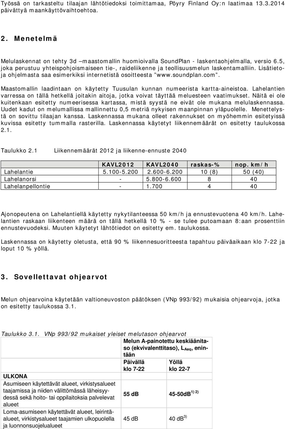 Lisätietoja ohjelmasta saa esimerkiksi internetistä osoitteesta www.soundplan.com. Maastomallin laadintaan on käytetty Tuusulan kunnan numeerista kartta-aineistoa.