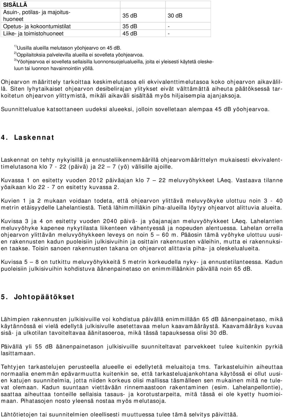 Ohjearvon määrittely tarkoittaa keskimelutasoa eli ekvivalenttimelutasoa koko ohjearvon aikavälillä.