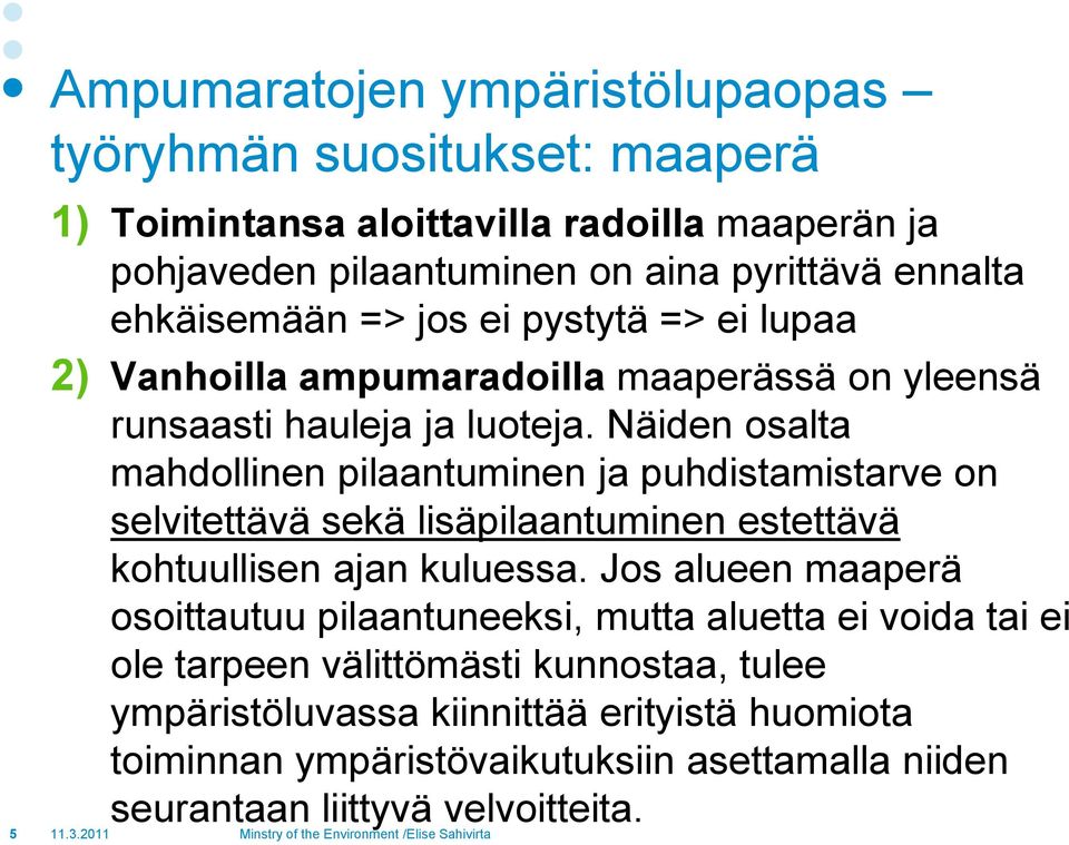 Näiden osalta mahdollinen pilaantuminen ja puhdistamistarve on selvitettävä sekä lisäpilaantuminen estettävä kohtuullisen ajan kuluessa.