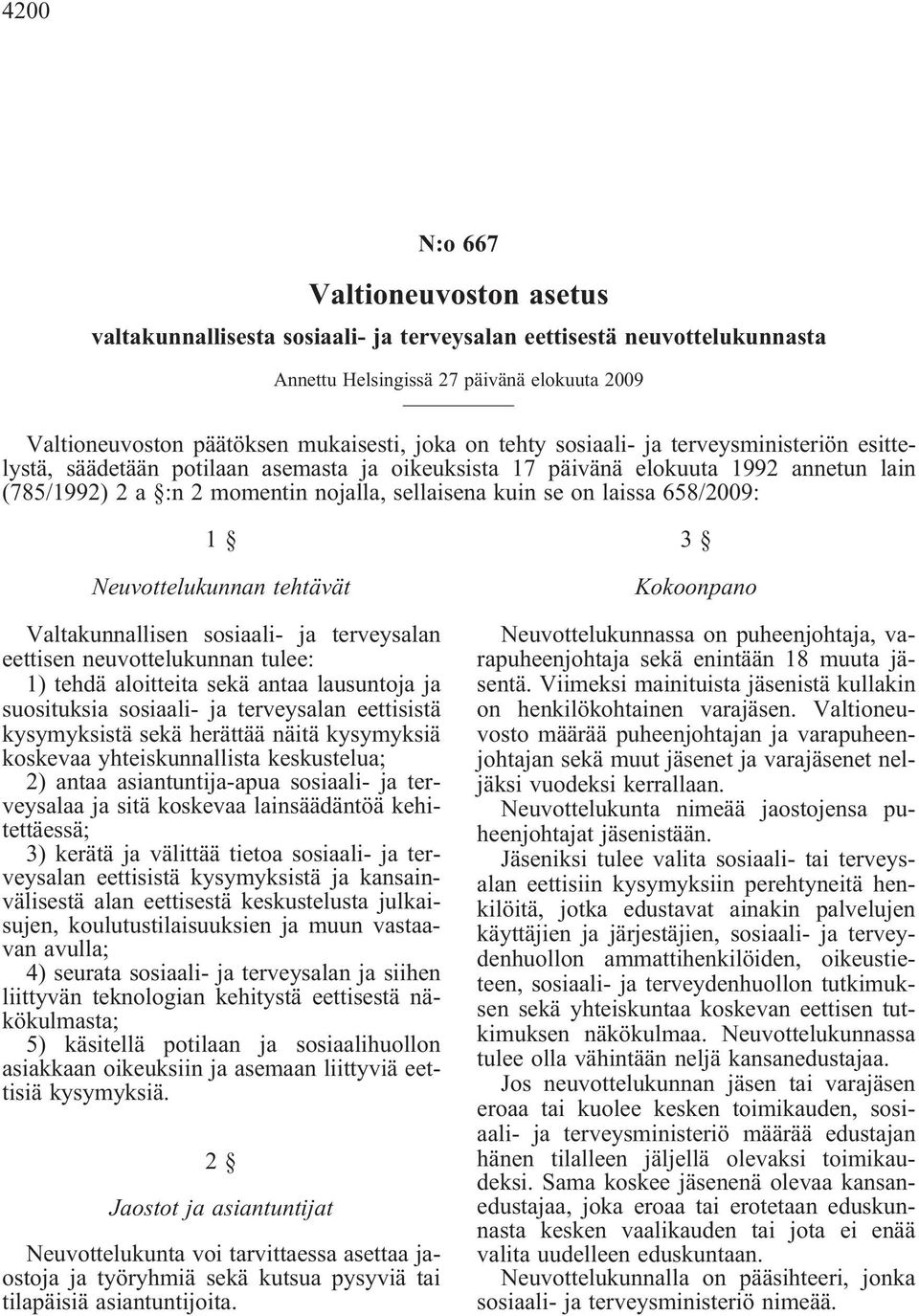 laissa 658/2009: 1 Neuvottelukunnan tehtävät Valtakunnallisen sosiaali- ja terveysalan eettisen neuvottelukunnan tulee: 1) tehdä aloitteita sekä antaa lausuntoja ja suosituksia sosiaali- ja