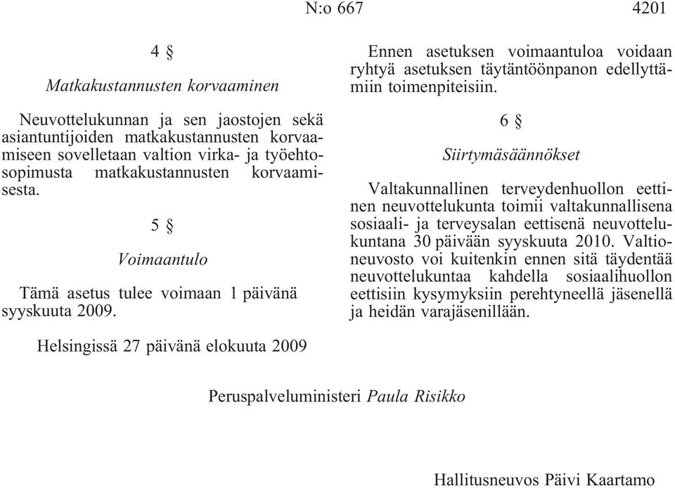 6 Siirtymäsäännökset Valtakunnallinen terveydenhuollon eettinen neuvottelukunta toimii valtakunnallisena sosiaali- ja terveysalan eettisenä neuvottelukuntana 30 päivään syyskuuta 2010.