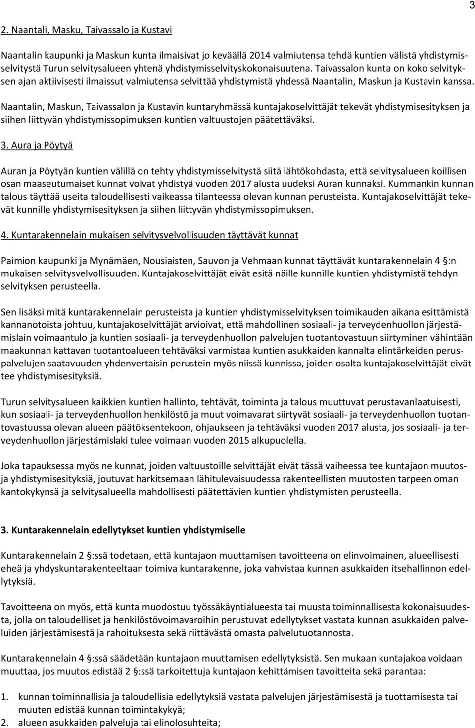 Naantalin, Maskun, Taivassalon ja Kustavin kuntaryhmässä kuntajakoselvittäjät tekevät yhdistymisesityksen ja siihen liittyvän yhdistymissopimuksen kuntien valtuustojen päätettäväksi. 3.