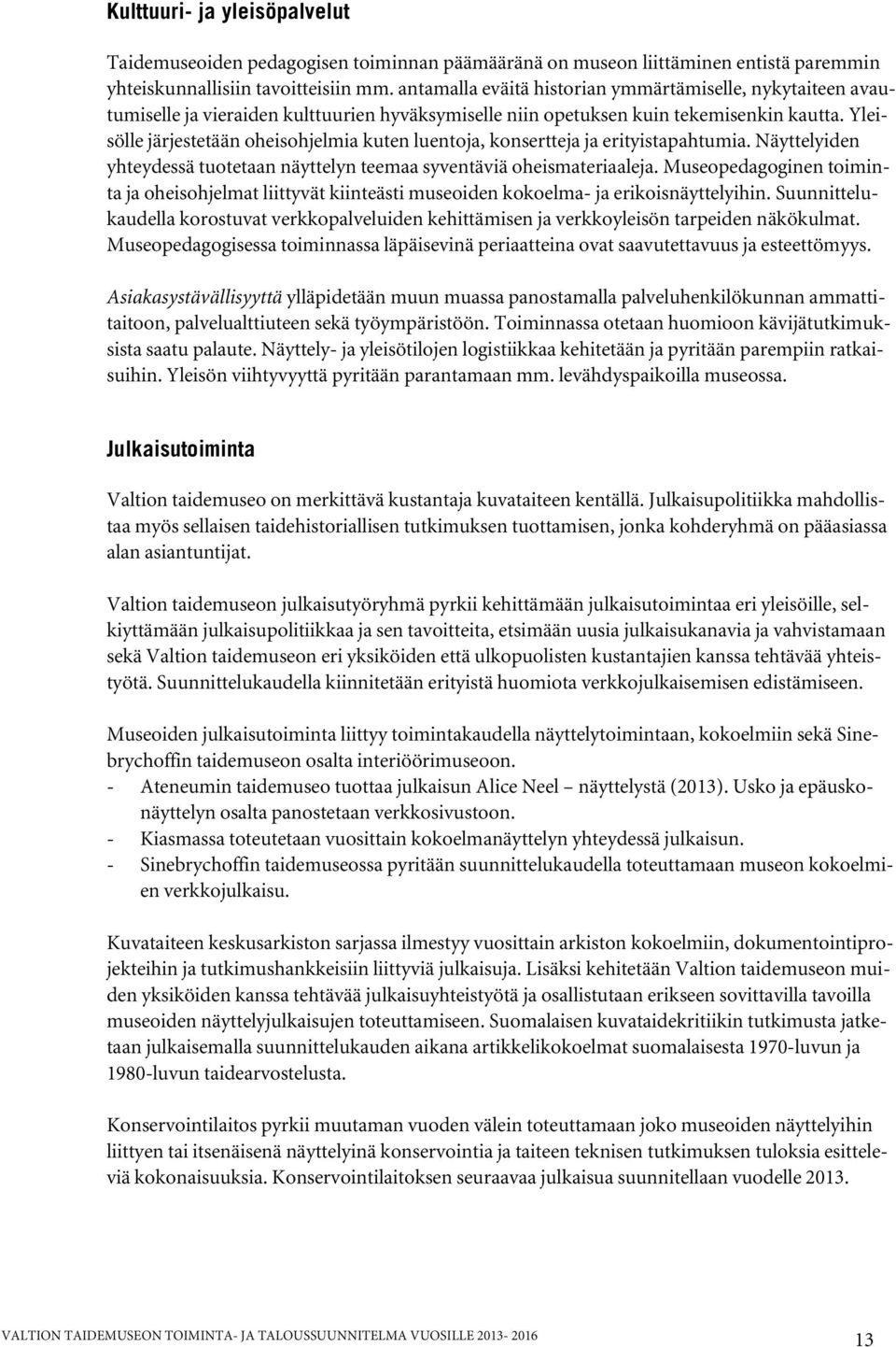 Yleisölle järjestetään oheisohjelmia kuten luentoja, konsertteja ja erityistapahtumia. Näyttelyiden yhteydessä tuotetaan näyttelyn teemaa syventäviä oheismateriaaleja.