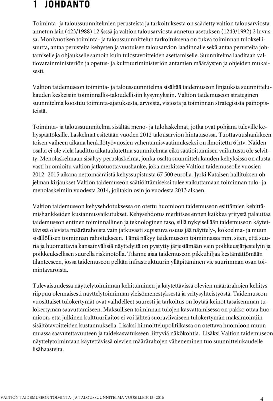 Monivuotisen toiminta- ja taloussuunnittelun tarkoituksena on tukea toiminnan tuloksellisuutta, antaa perusteita kehysten ja vuotuisen talousarvion laadinnalle sekä antaa perusteita johtamiselle ja