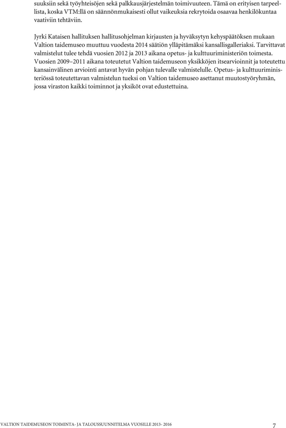 Jyrki Kataisen hallituksen hallitusohjelman kirjausten ja hyväksytyn kehyspäätöksen mukaan Valtion taidemuseo muuttuu vuodesta 2014 säätiön ylläpitämäksi kansallisgalleriaksi.
