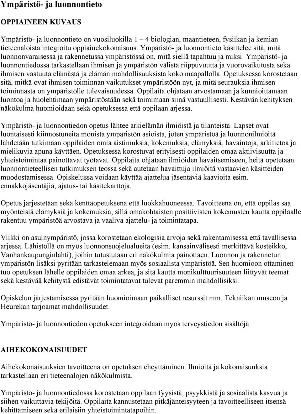 Ympäristö- ja luonnontiedossa tarkastellaan ihmisen ja ympäristön välistä riippuvuutta ja vuorovaikutusta sekä ihmisen vastuuta elämästä ja elämän mahdollisuuksista koko maapallolla.