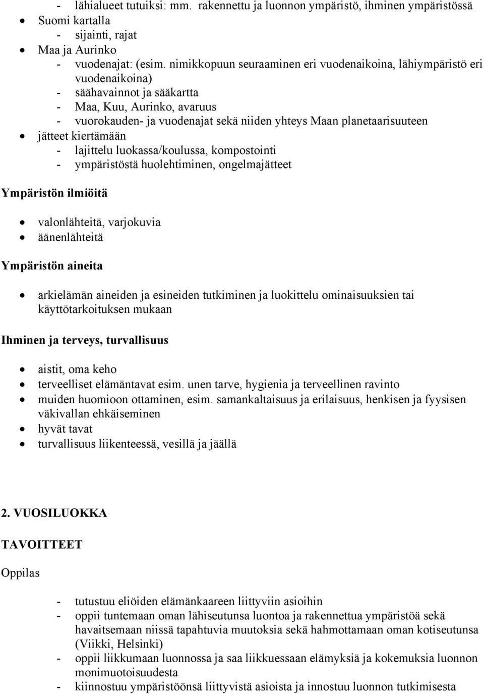 planetaarisuuteen jätteet kiertämään - lajittelu luokassa/koulussa, kompostointi - ympäristöstä huolehtiminen, ongelmajätteet Ympäristön ilmiöitä valonlähteitä, varjokuvia äänenlähteitä Ympäristön