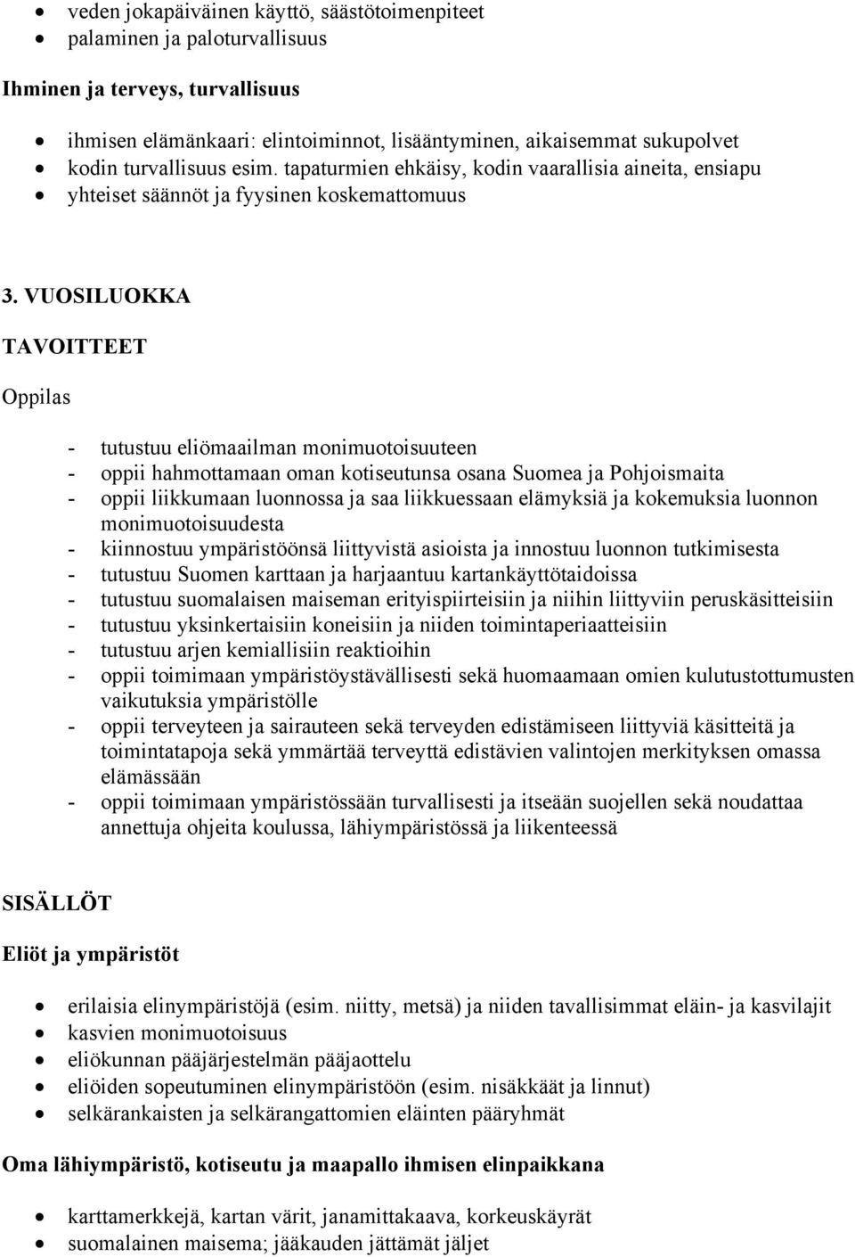VUOSILUOKKA TAVOITTEET - tutustuu eliömaailman monimuotoisuuteen - oppii hahmottamaan oman kotiseutunsa osana Suomea ja Pohjoismaita - oppii liikkumaan luonnossa ja saa liikkuessaan elämyksiä ja