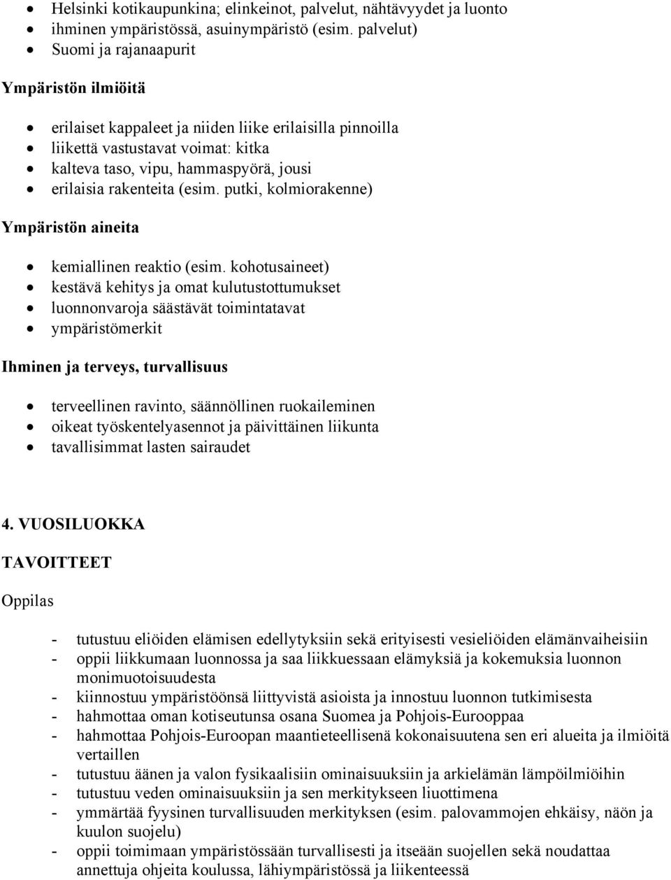 rakenteita (esim. putki, kolmiorakenne) Ympäristön aineita kemiallinen reaktio (esim.