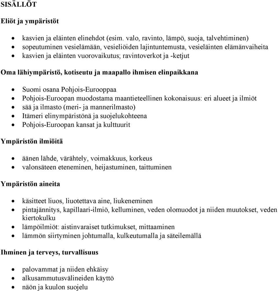 lähiympäristö, kotiseutu ja maapallo ihmisen elinpaikkana Suomi osana Pohjois-Eurooppaa Pohjois-Euroopan muodostama maantieteellinen kokonaisuus: eri alueet ja ilmiöt sää ja ilmasto (meri- ja