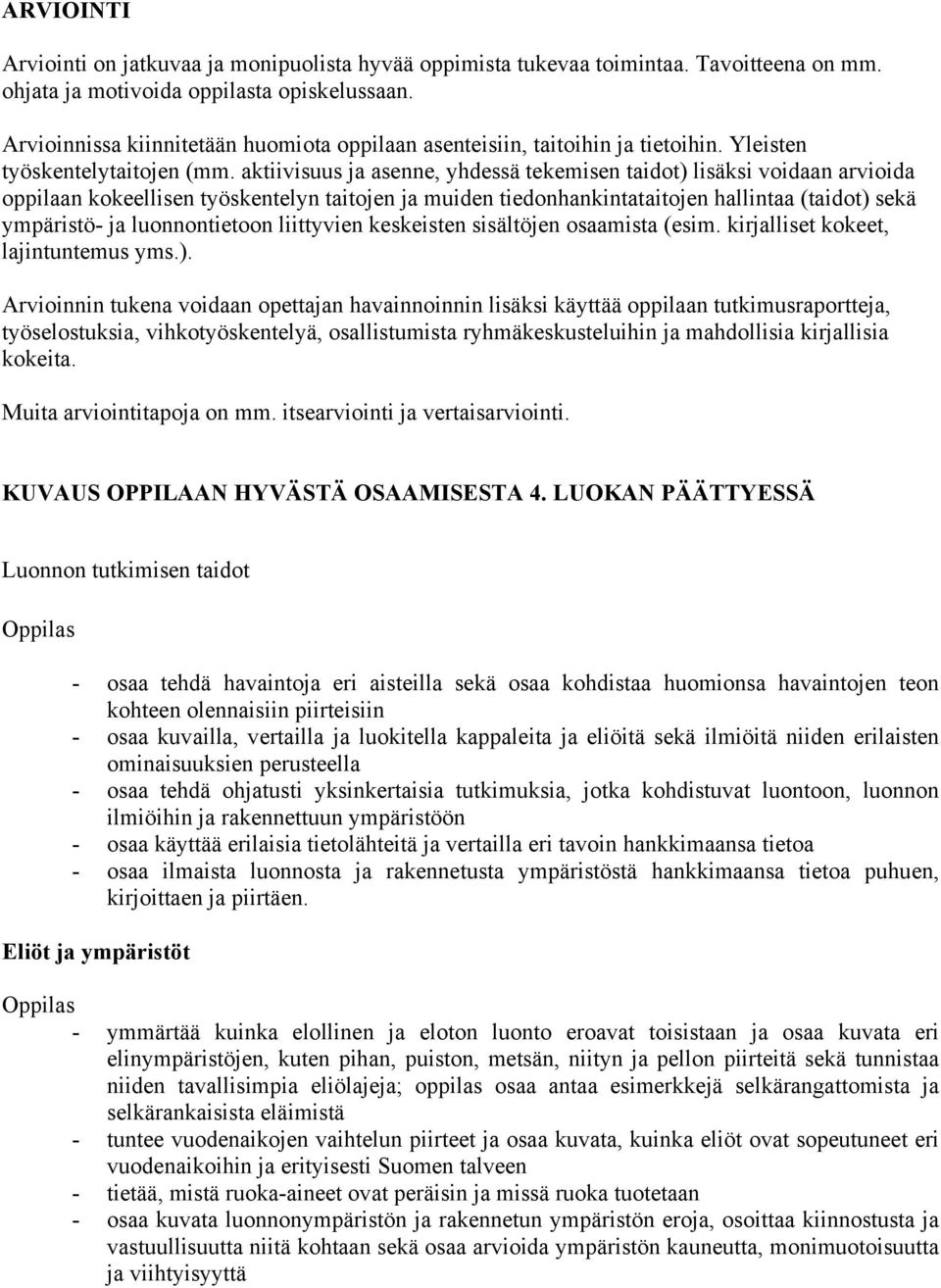 aktiivisuus ja asenne, yhdessä tekemisen taidot) lisäksi voidaan arvioida oppilaan kokeellisen työskentelyn taitojen ja muiden tiedonhankintataitojen hallintaa (taidot) sekä ympäristö- ja