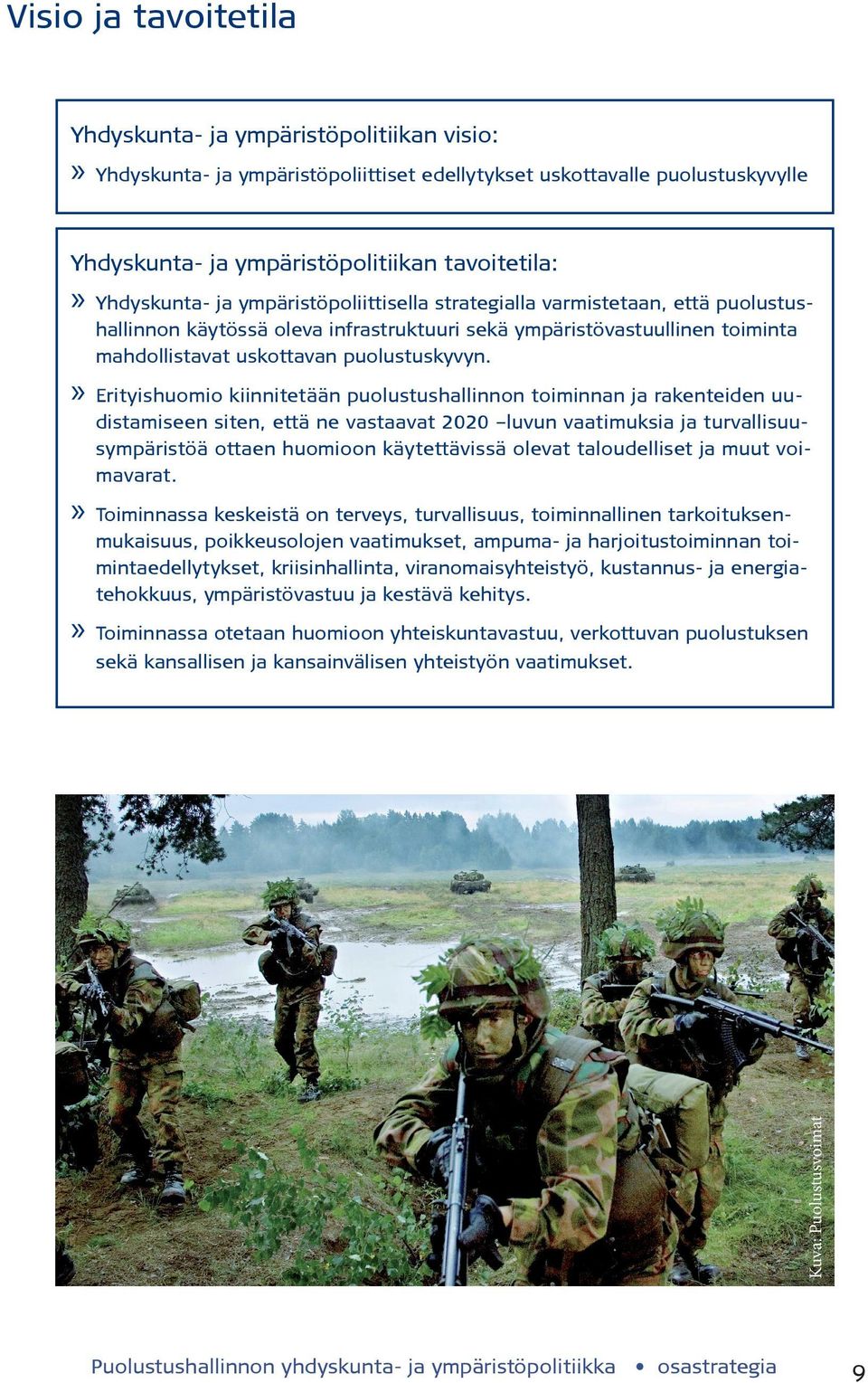 Erityishuomio kiinnitetään puolustushallinnon toiminnan ja rakenteiden uudistamiseen siten, että ne vastaavat 2020 luvun vaatimuksia ja turvallisuusympäristöä ottaen huomioon käytettävissä olevat
