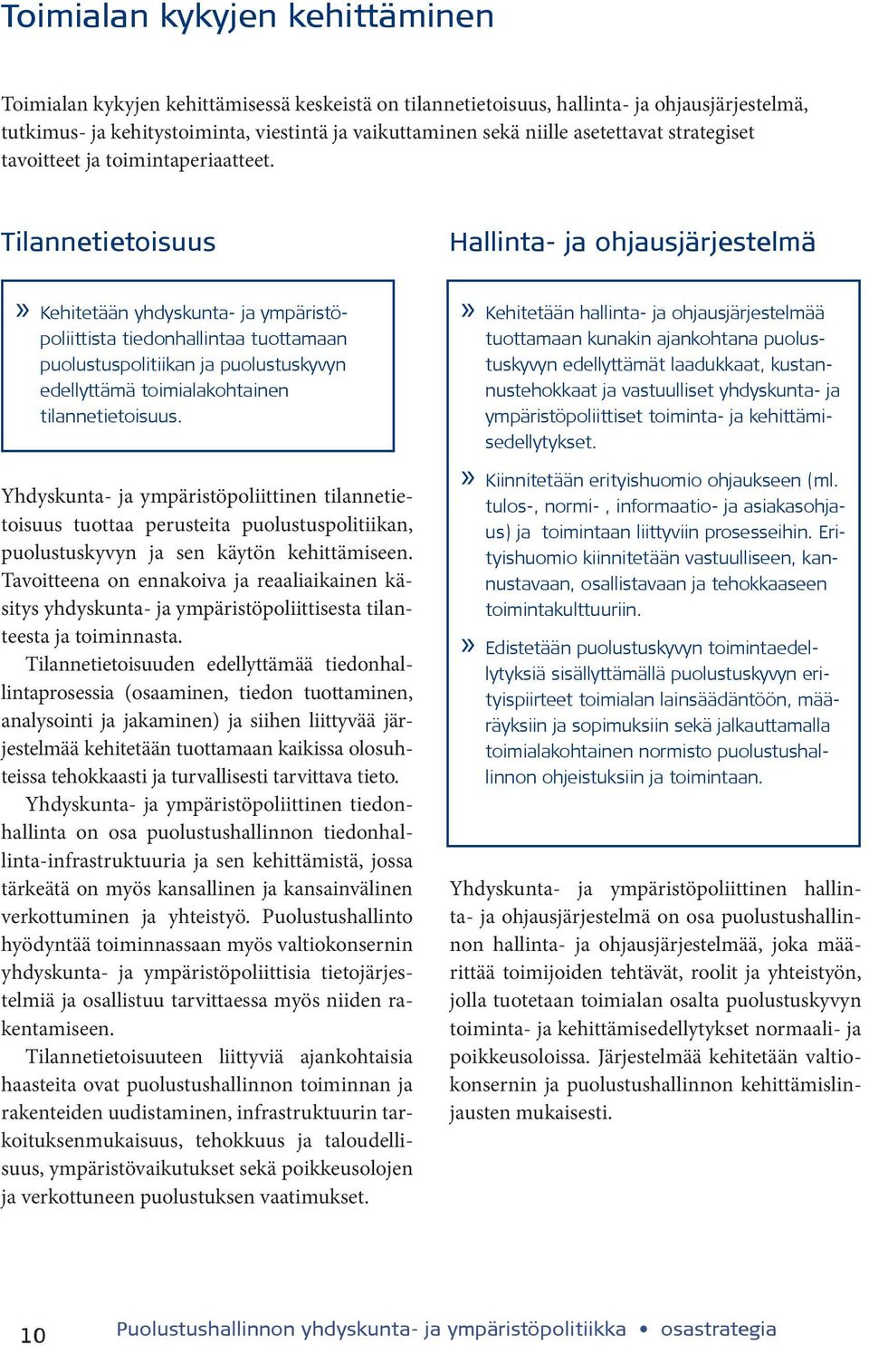 Tilannetietoisuus Kehitetään yhdyskunta- ja ympäristöpoliittista tiedonhallintaa tuottamaan puolustuspolitiikan ja puolustuskyvyn edellyttämä toimialakohtainen. tilannetietoisuus.