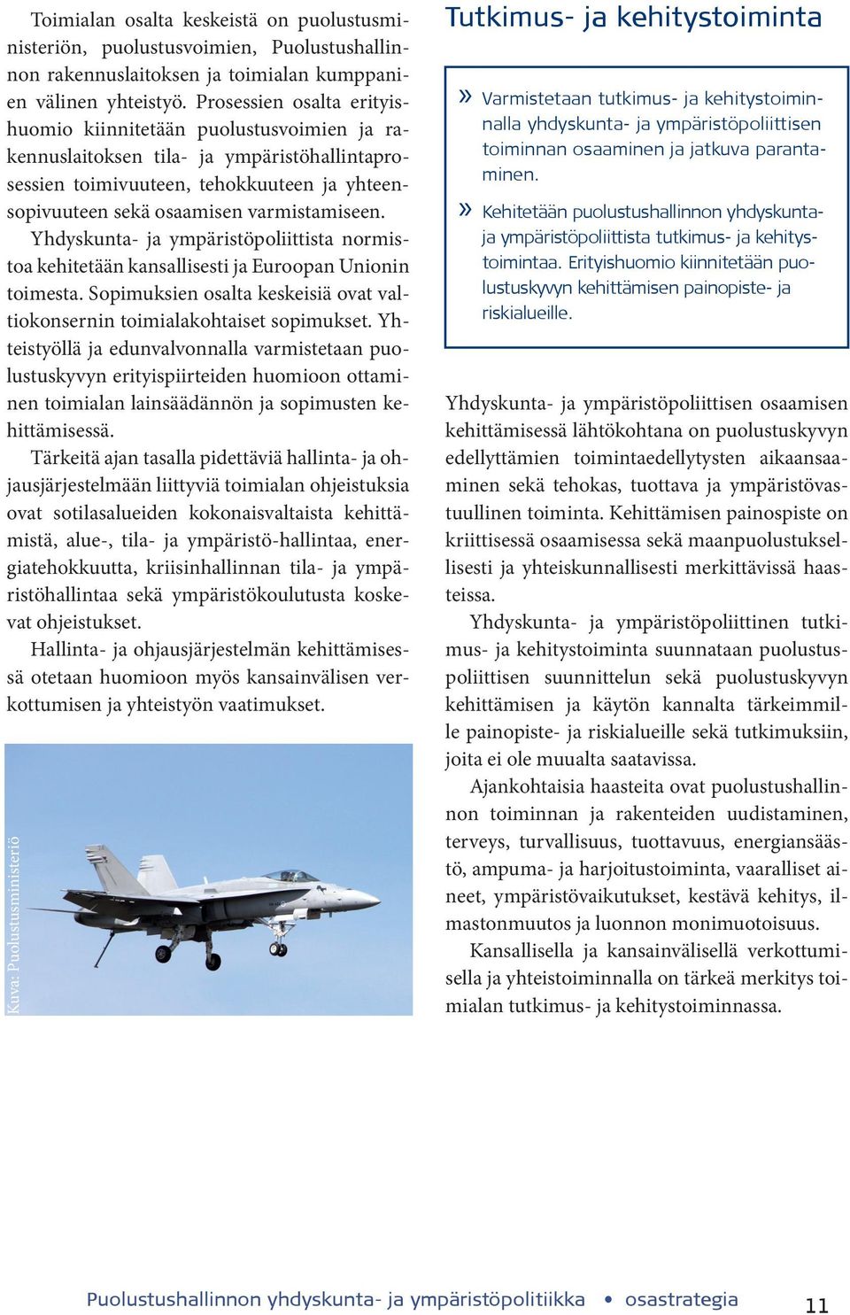Yhdyskunta- ja ympäristöpoliittista normistoa kehitetään kansallisesti ja Euroopan Unionin toimesta. Sopimuksien osalta keskeisiä ovat valtiokonsernin toimialakohtaiset sopimukset.