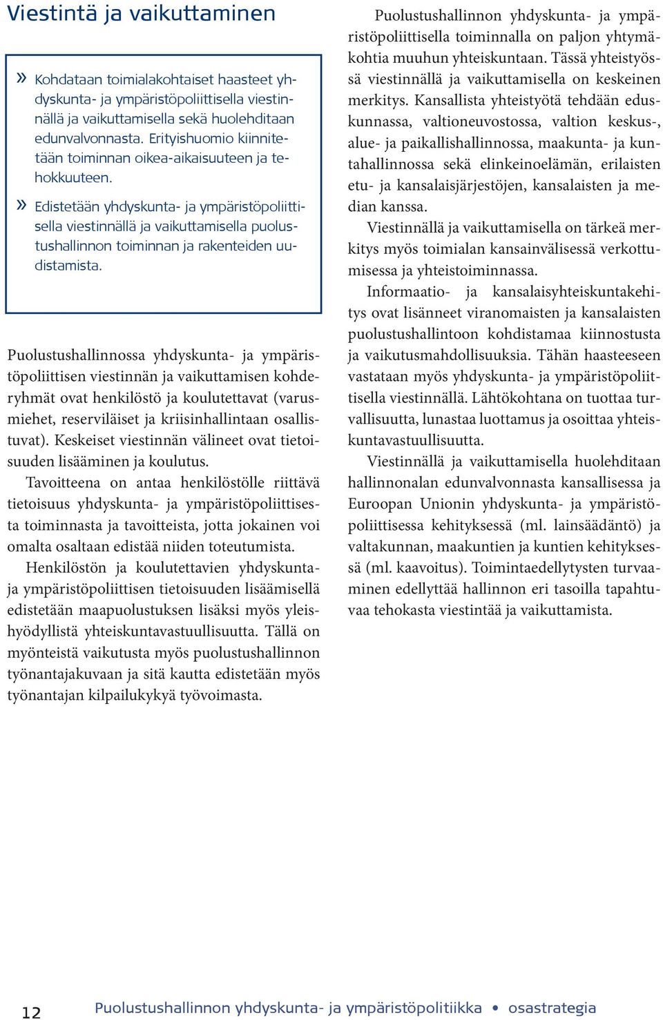 »» Edistetään yhdyskunta- ja ympäristöpoliittisella viestinnällä ja vaikuttamisella puolustushallinnon toiminnan ja rakenteiden uudistamista.