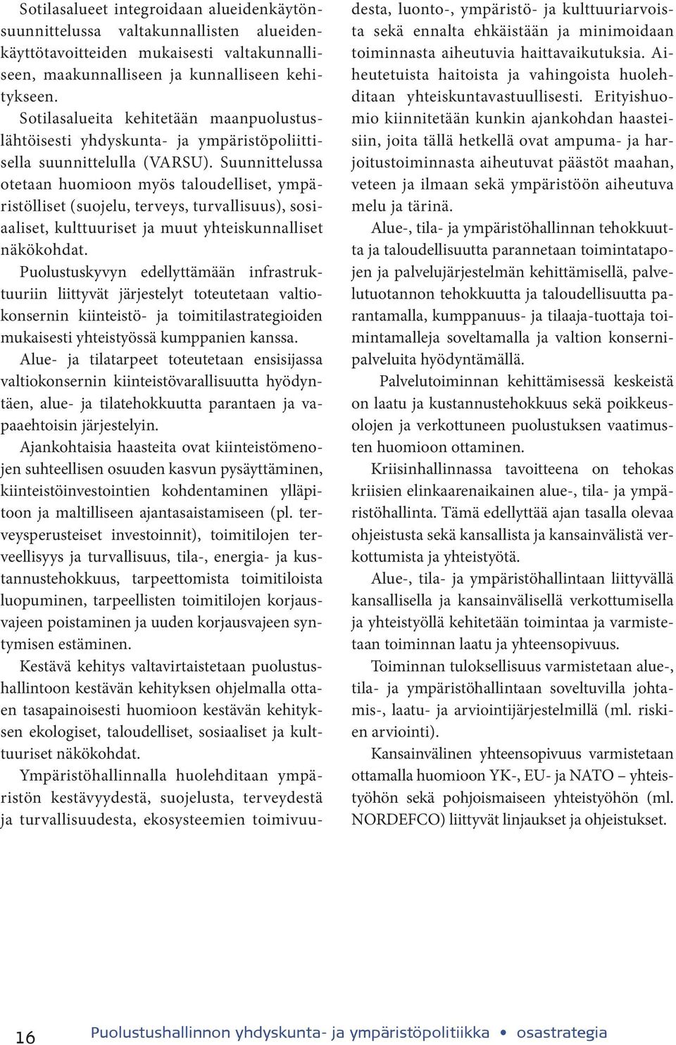 Suunnittelussa otetaan huomioon myös taloudelliset, ympäristölliset (suojelu, terveys, turvallisuus), sosiaaliset, kulttuuriset ja muut yhteiskunnalliset näkökohdat.