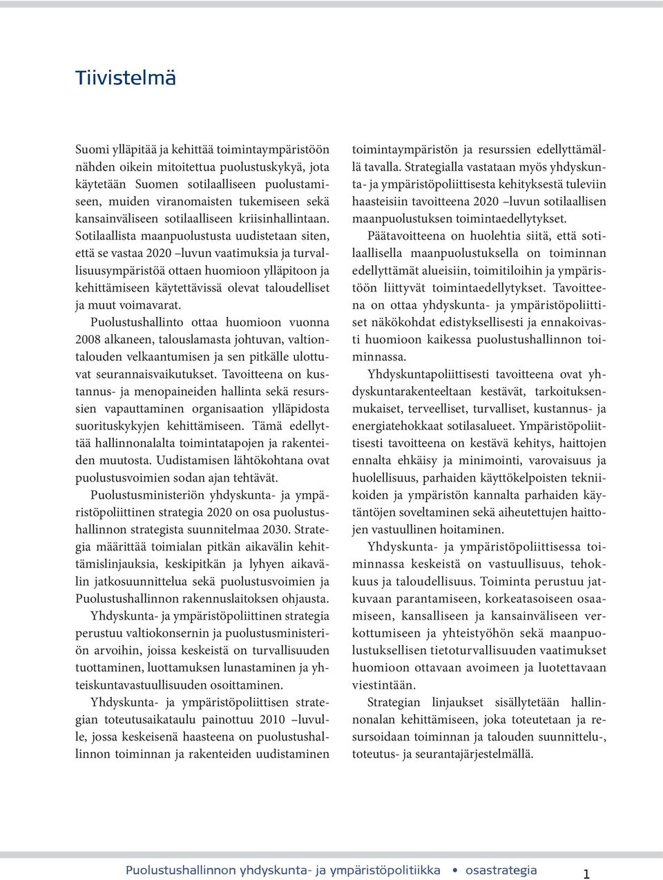 Sotilaallista maanpuolustusta uudistetaan siten, että se vastaa 2020 luvun vaatimuksia ja turvallisuusympäristöä ottaen huomioon ylläpitoon ja kehittämiseen käytettävissä olevat taloudelliset ja muut