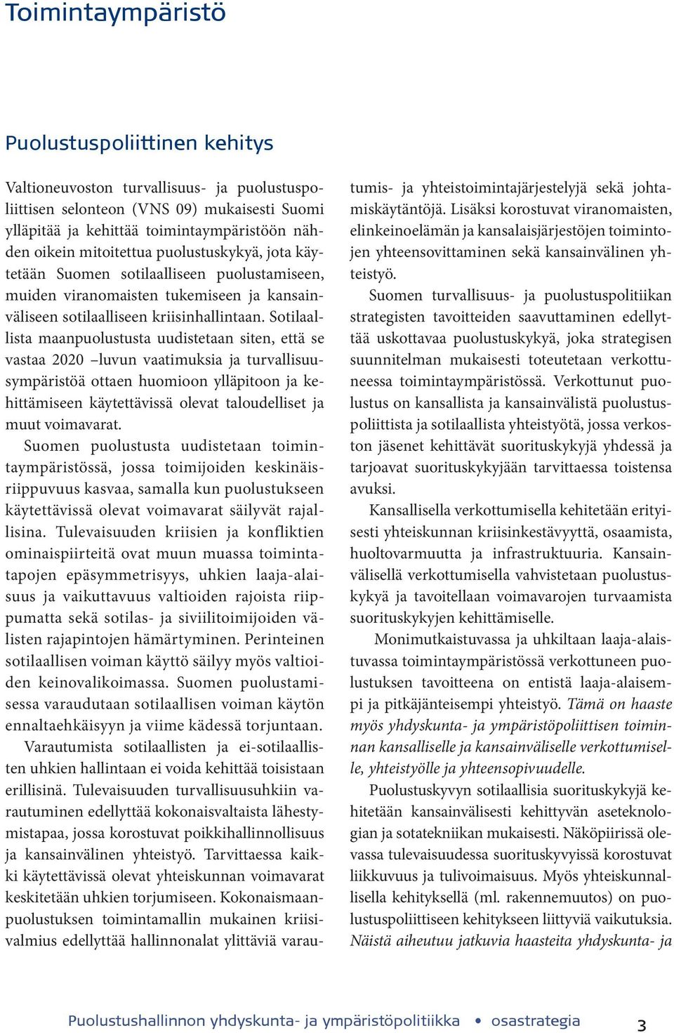 Sotilaallista maanpuolustusta uudistetaan siten, että se vastaa 2020 luvun vaatimuksia ja turvallisuusympäristöä ottaen huomioon ylläpitoon ja kehittämiseen käytettävissä olevat taloudelliset ja muut