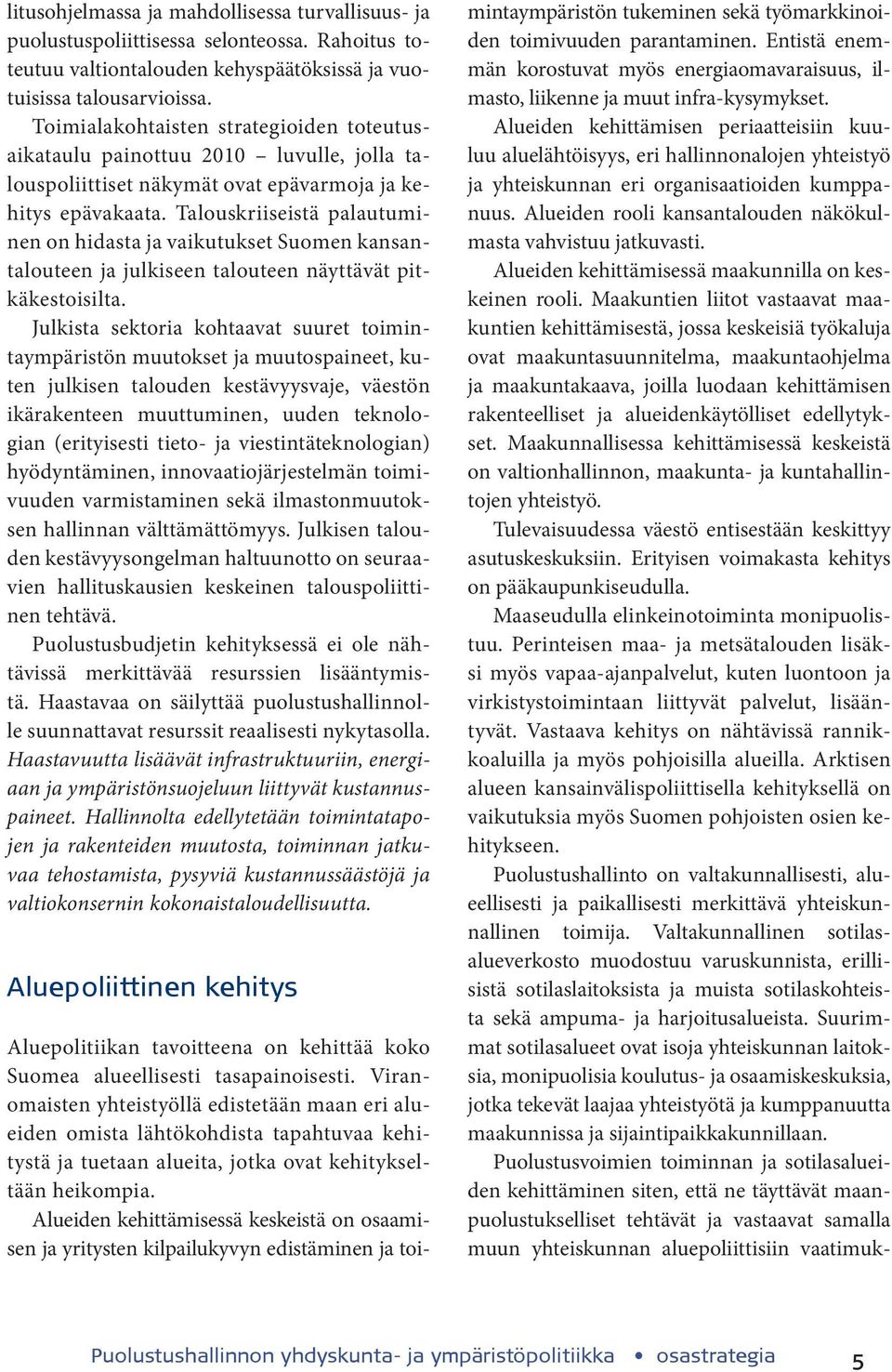 Talouskriiseistä palautuminen on hidasta ja vaikutukset Suomen kansantalouteen ja julkiseen talouteen näyttävät pitkäkestoisilta.