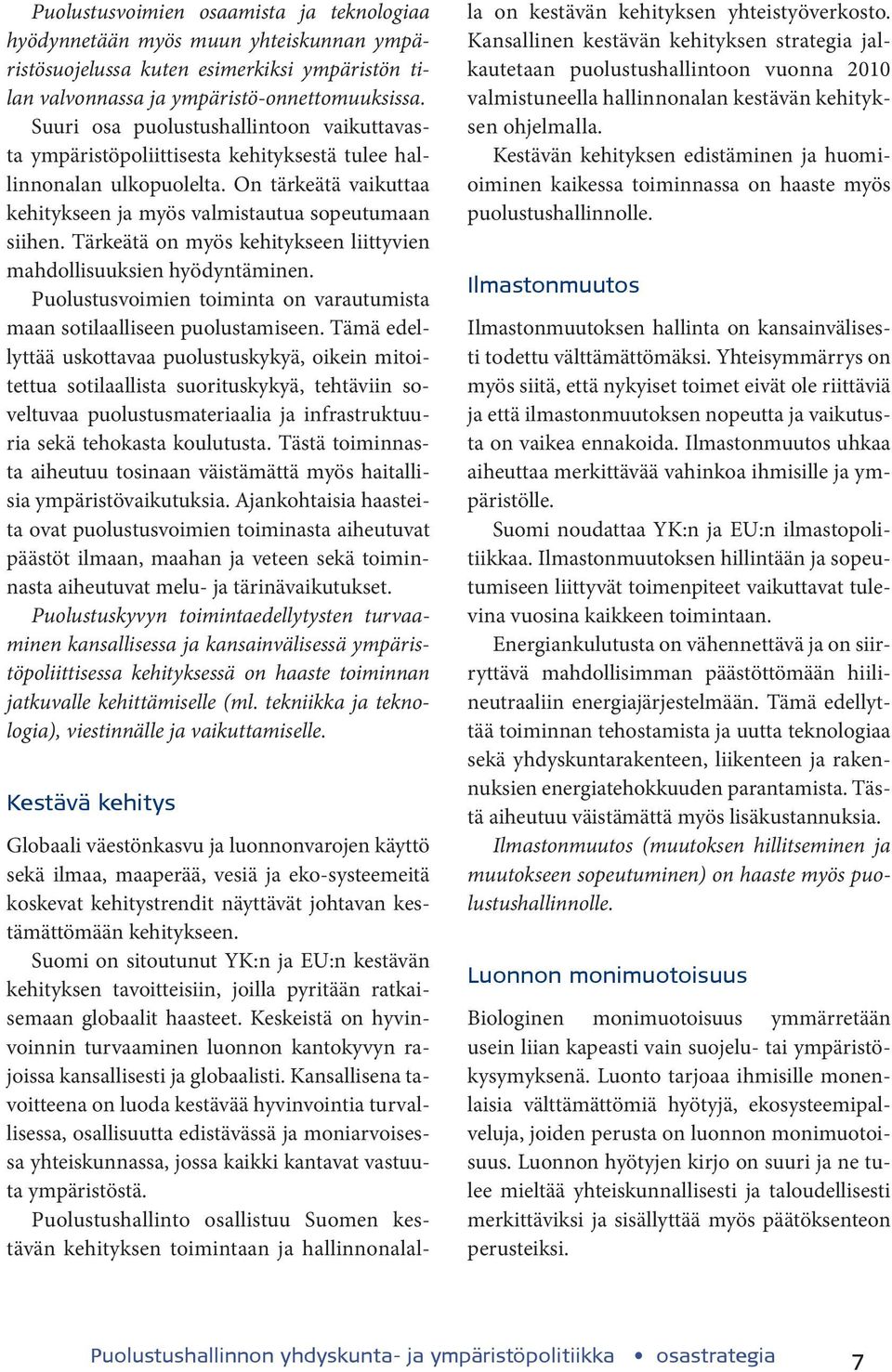 Tärkeätä on myös kehitykseen liittyvien mahdollisuuksien hyödyntäminen. Puolustusvoimien toiminta on varautumista maan sotilaalliseen puolustamiseen.
