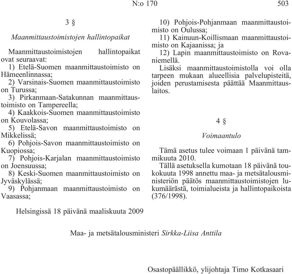 Pohjois-Savon maanmittaustoimisto on Kuopiossa; 7) Pohjois-Karjalan maanmittaustoimisto on Joensuussa; 8) Keski-Suomen maanmittaustoimisto on Jyväskylässä; 9) Pohjanmaan maanmittaustoimisto on