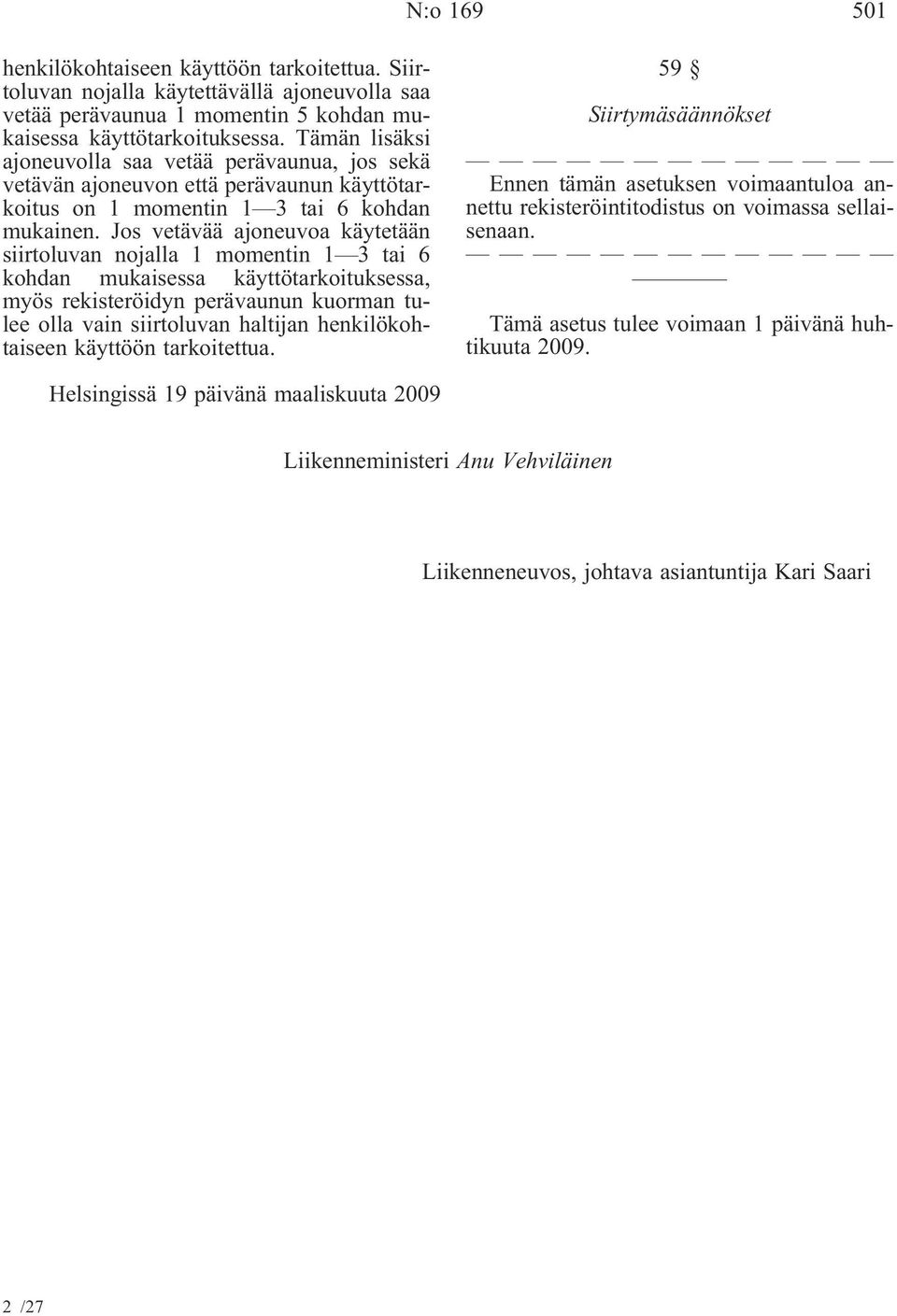 Jos vetävää ajoneuvoa käytetään siirtoluvan nojalla 1 momentin 1 3 tai 6 kohdan mukaisessa käyttötarkoituksessa, myös rekisteröidyn perävaunun kuorman tulee olla vain siirtoluvan haltijan