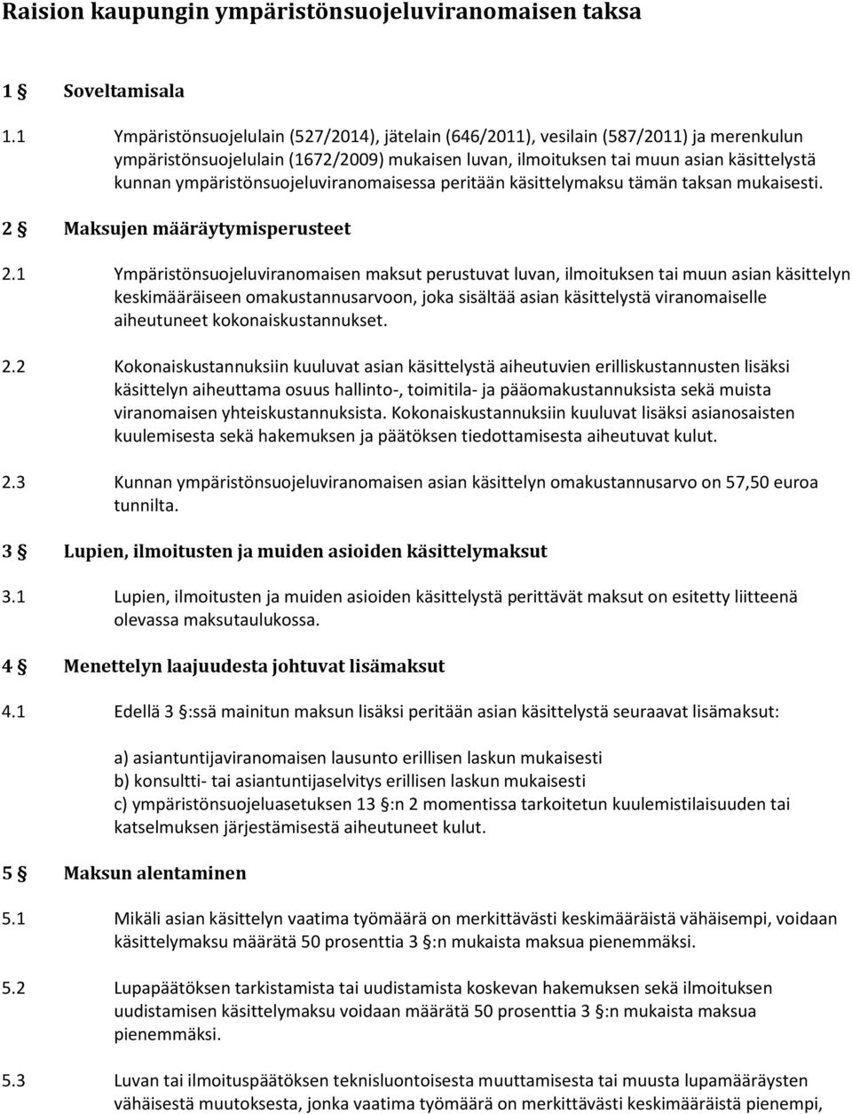 ympäristönsuojeluviranomaisessa peritään käsittelymaksu tämän taksan mukaisesti. 2 Maksujen määräytymisperusteet 2.