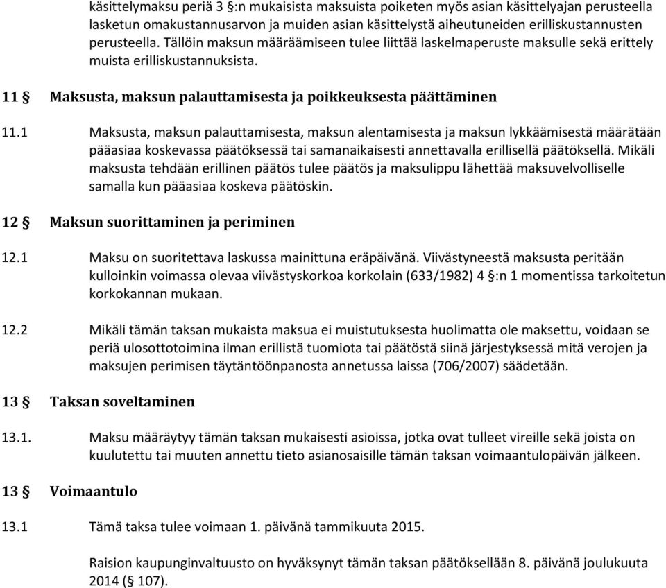 1 Maksusta, maksun palauttamisesta, maksun alentamisesta ja maksun lykkäämisestä määrätään pääasiaa koskevassa päätöksessä tai samanaikaisesti annettavalla erillisellä päätöksellä.