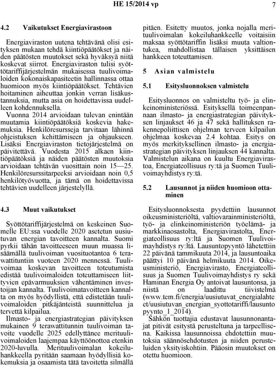 Tehtävien hoitaminen aiheuttaa jonkin verran lisäkustannuksia, mutta asia on hoidettavissa uudelleen kohdennuksella.