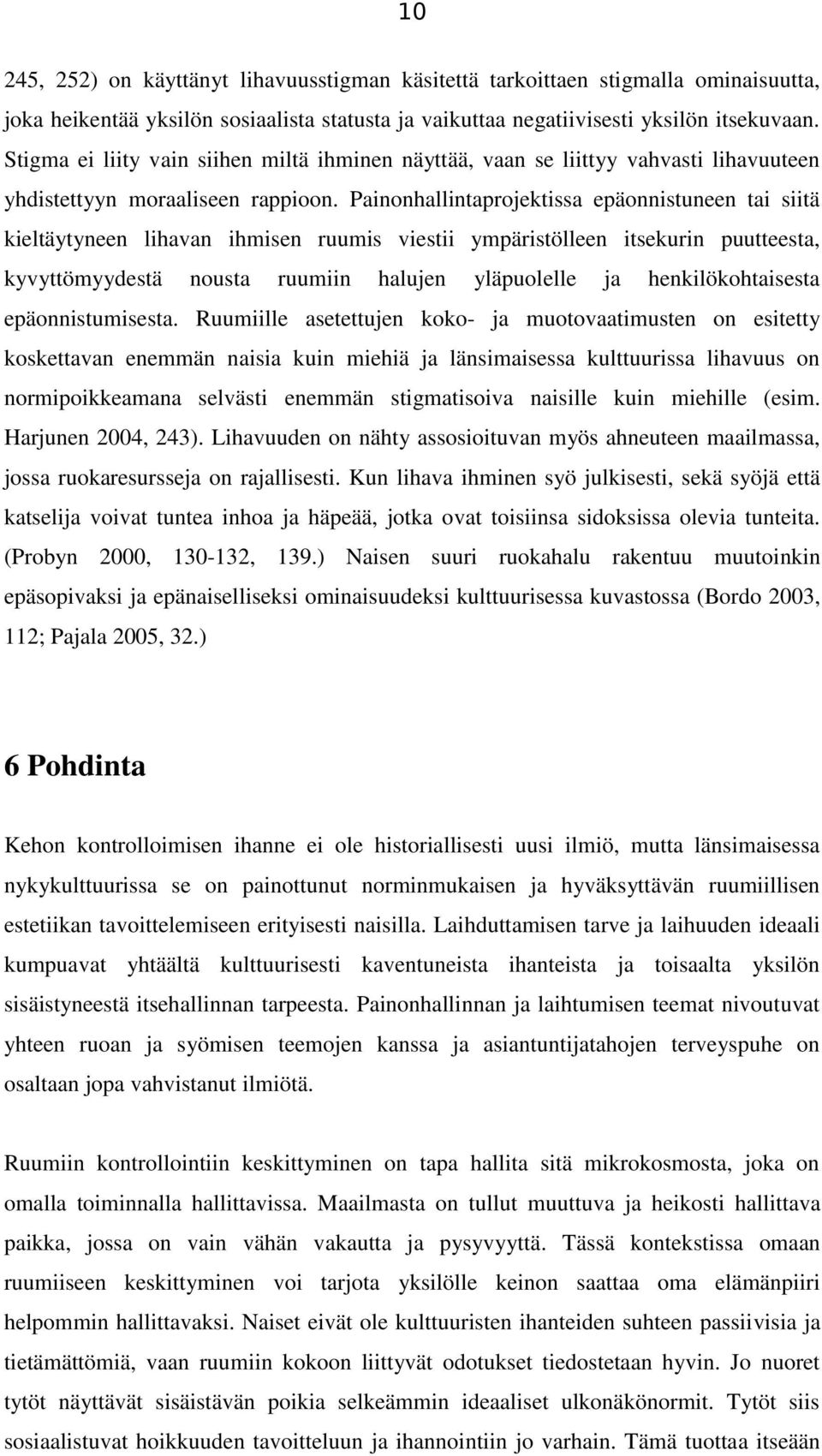 Painonhallintaprojektissa epäonnistuneen tai siitä kieltäytyneen lihavan ihmisen ruumis viestii ympäristölleen itsekurin puutteesta, kyvyttömyydestä nousta ruumiin halujen yläpuolelle ja