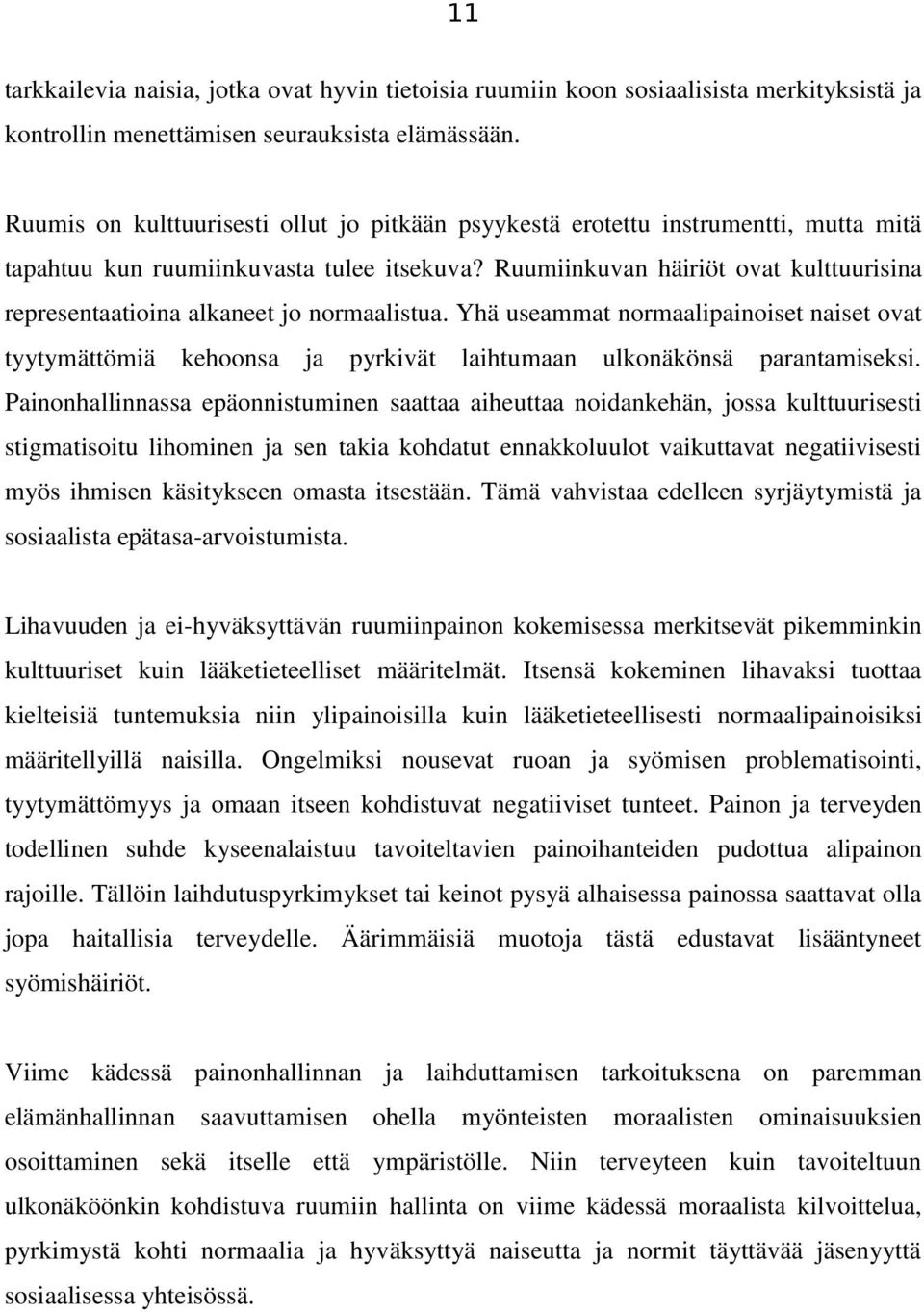 Ruumiinkuvan häiriöt ovat kulttuurisina representaatioina alkaneet jo normaalistua. Yhä useammat normaalipainoiset naiset ovat tyytymättömiä kehoonsa ja pyrkivät laihtumaan ulkonäkönsä parantamiseksi.
