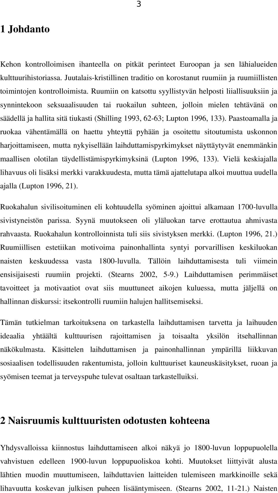 Ruumiin on katsottu syyllistyvän helposti liiallisuuksiin ja synnintekoon seksuaalisuuden tai ruokailun suhteen, jolloin mielen tehtävänä on säädellä ja hallita sitä tiukasti (Shilling 1993, 62-63;