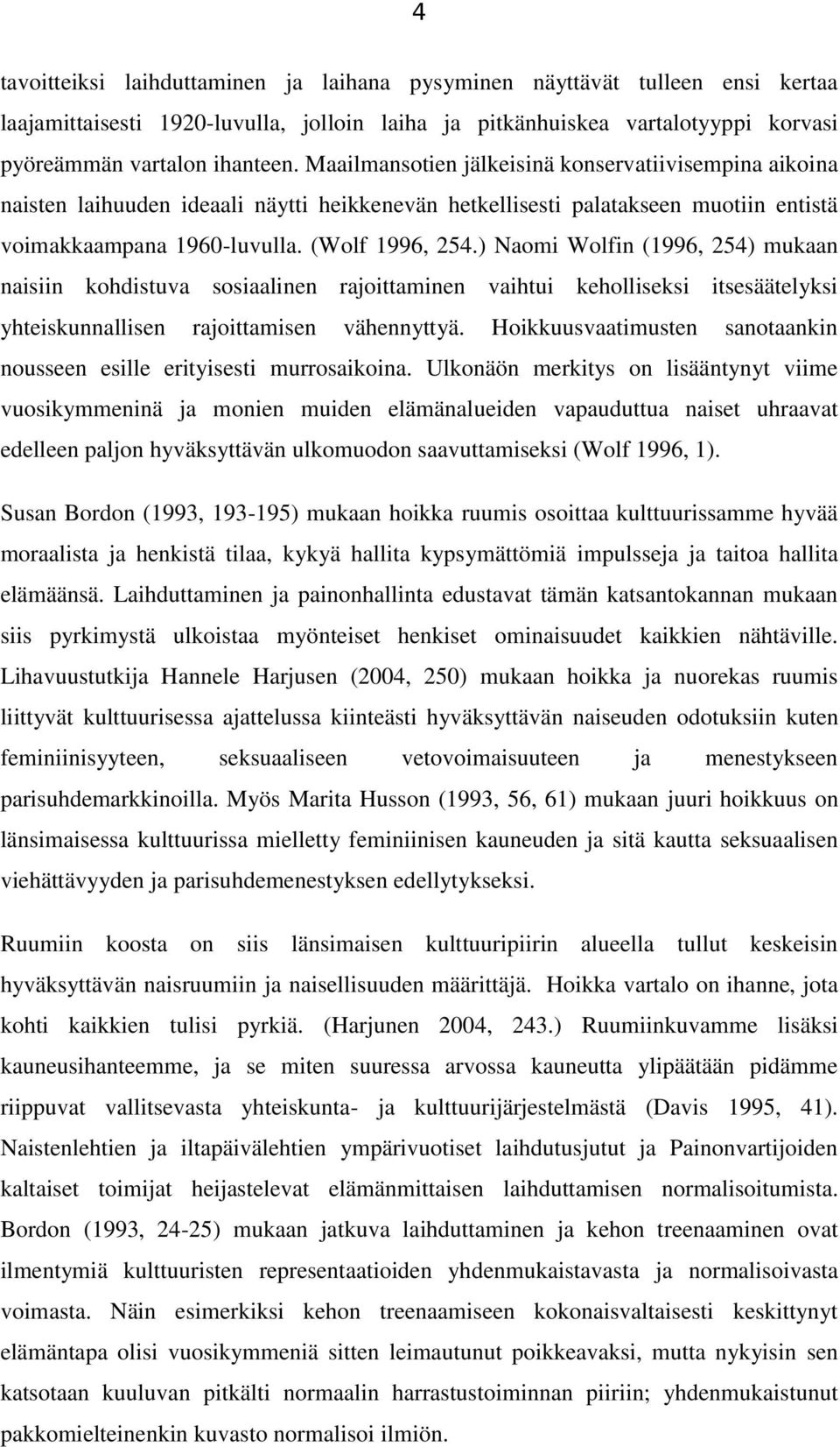 ) Naomi Wolfin (1996, 254) mukaan naisiin kohdistuva sosiaalinen rajoittaminen vaihtui keholliseksi itsesäätelyksi yhteiskunnallisen rajoittamisen vähennyttyä.