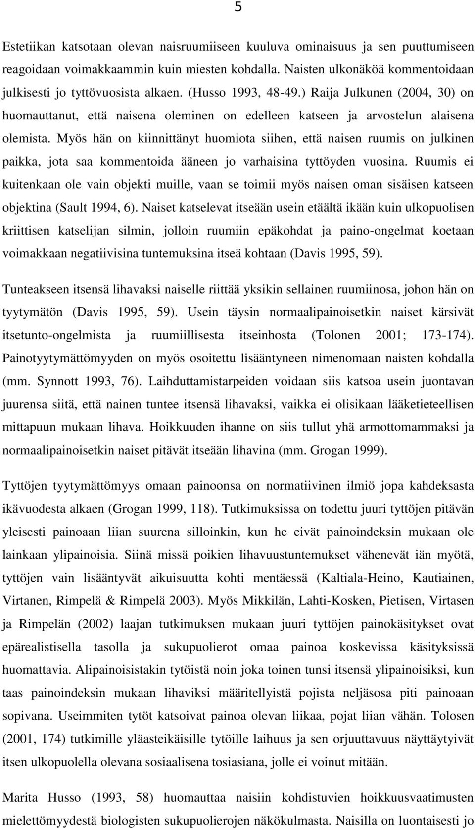 Myös hän on kiinnittänyt huomiota siihen, että naisen ruumis on julkinen paikka, jota saa kommentoida ääneen jo varhaisina tyttöyden vuosina.