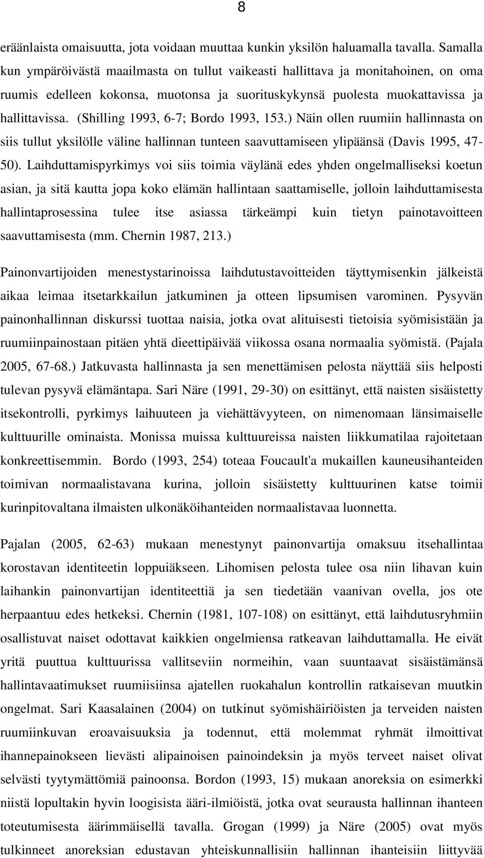 (Shilling 1993, 6-7; Bordo 1993, 153.) Näin ollen ruumiin hallinnasta on siis tullut yksilölle väline hallinnan tunteen saavuttamiseen ylipäänsä (Davis 1995, 47-50).