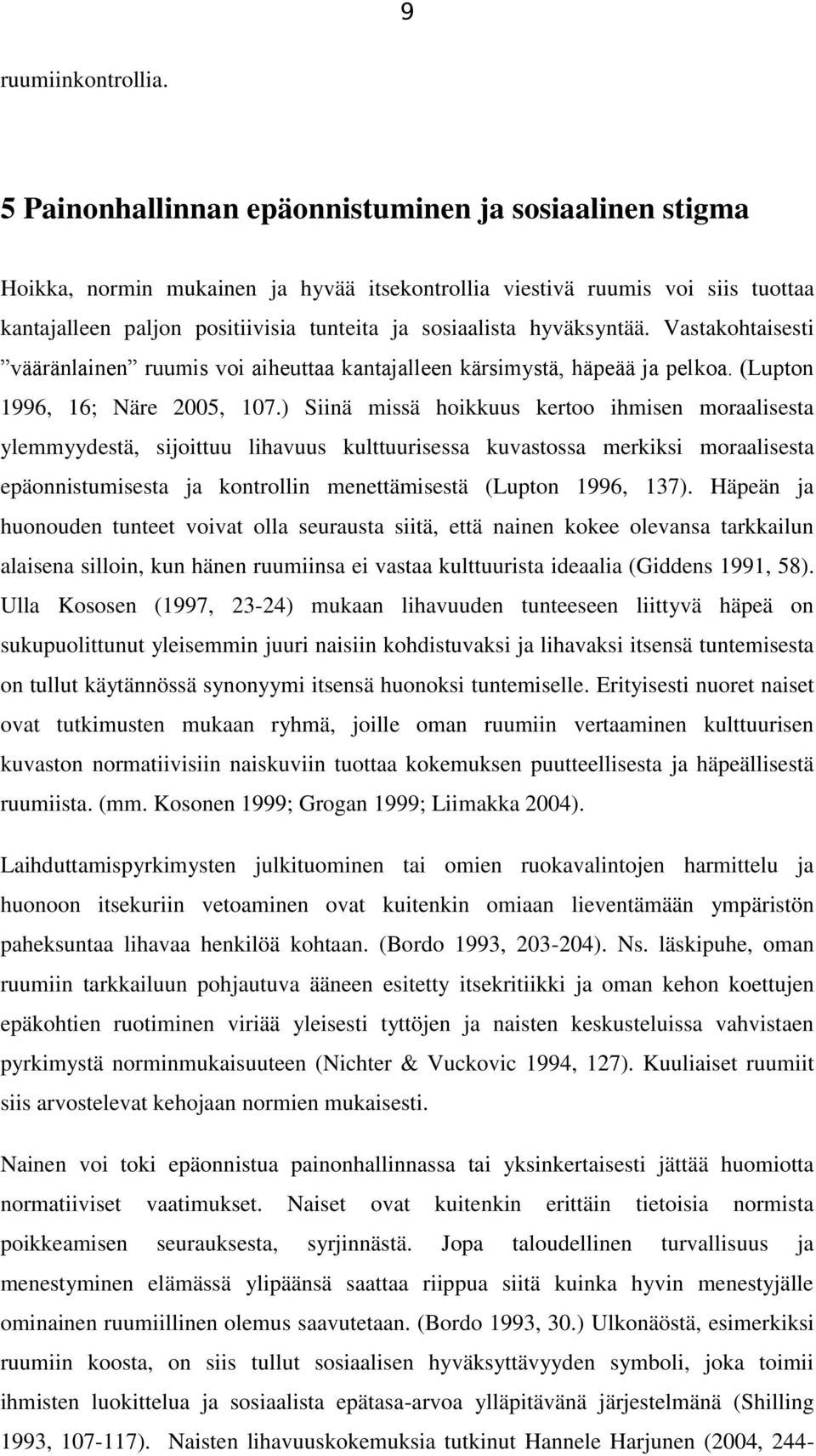 hyväksyntää. Vastakohtaisesti vääränlainen ruumis voi aiheuttaa kantajalleen kärsimystä, häpeää ja pelkoa. (Lupton 1996, 16; Näre 2005, 107.