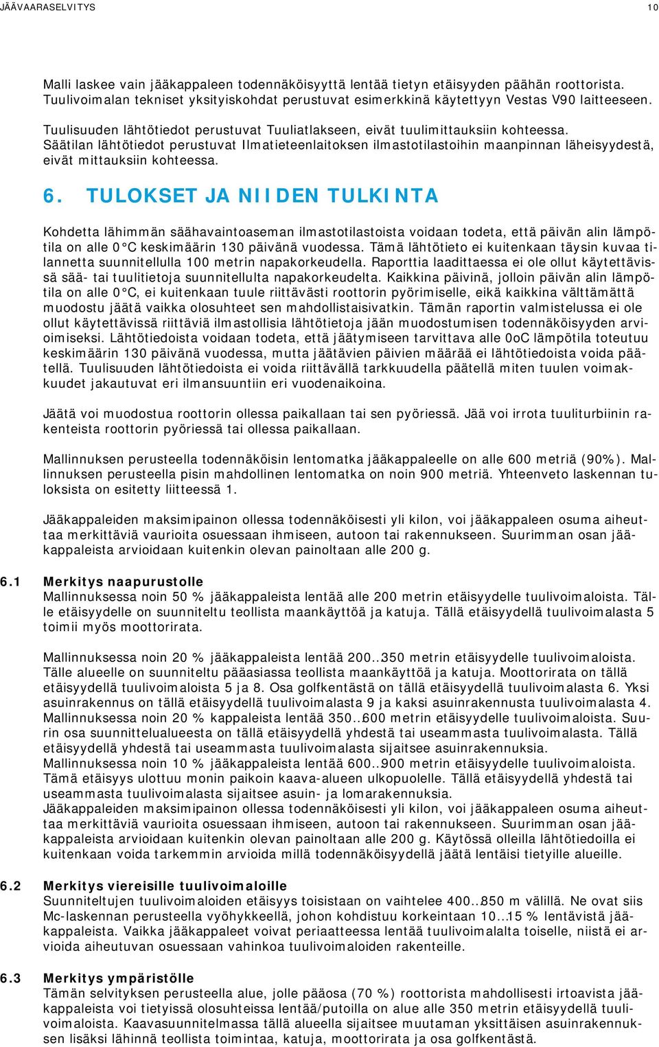 mittauksiin kohteessa 6 TULOKSET JA NIIDEN TULKINTA Kohdetta lähimmän säähavaintoaseman ilmastotilastoista voidaan todeta, että päivän alin lämpötila on alle 0 C keskimäärin 130 päivänä vuodessa Tämä