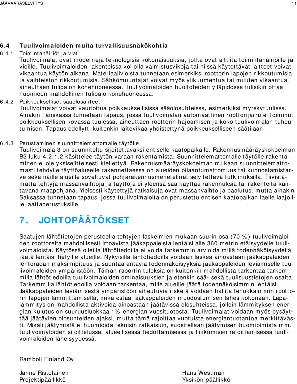 vaihteiston rikkoutumisia Sähkömuuntajat voivat myös ylikuumentua tai muuten vikaantua, aiheuttaen tulipalon konehuoneessa Tuulivoimaloiden huoltoteiden ylläpidossa tulisikin ottaa huomioon