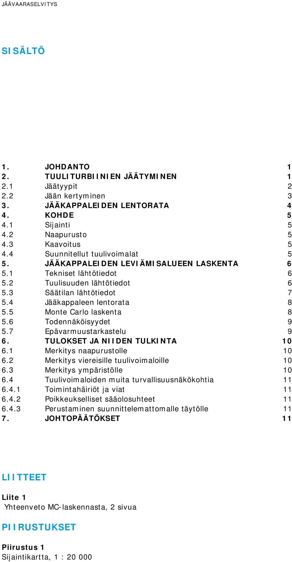 laskenta 8 56 Todennäköisyydet 9 57 Epävarmuustarkastelu 9 6 TULOKSET JA NIIDEN TULKINTA 10 61 Merkitys naapurustolle 10 62 Merkitys viereisille tuulivoimaloille 10 63 Merkitys ympäristölle 10 64