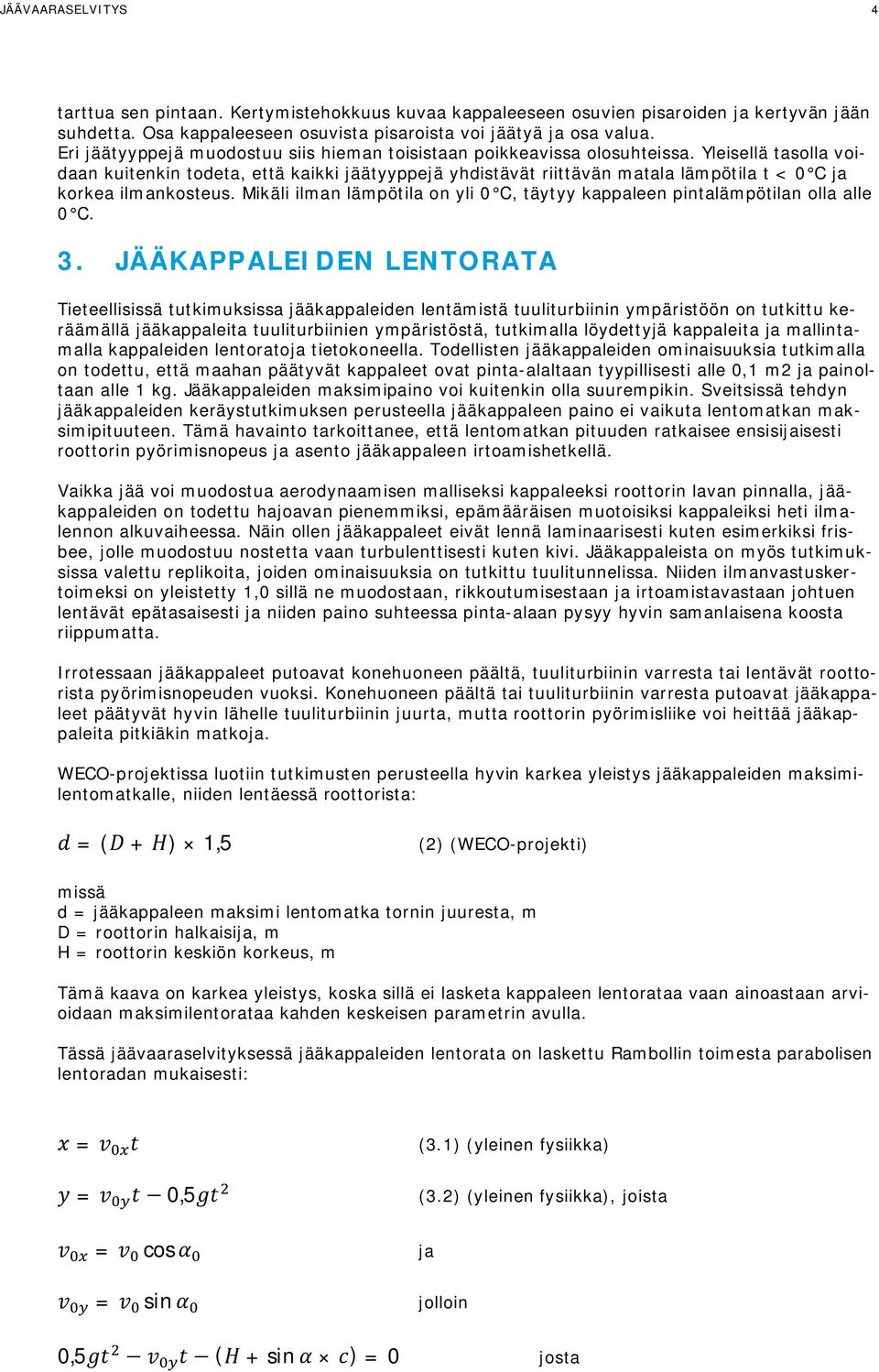 Mikäli ilman lämpötila on yli 0 C, täytyy kappaleen pintalämpötilan olla alle 0 C 3 JÄÄKAPPALEIDEN LENTORATA Tieteellisissä tutkimuksissa jääkappaleiden lentämistä tuuliturbiinin ympäristöön on
