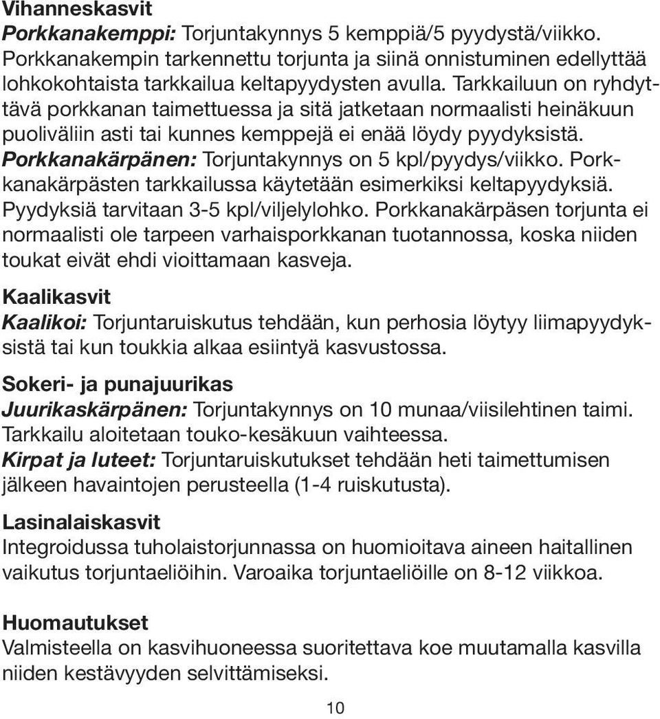 Porkkanakärpänen: Torjuntakynnys on 5 kpl/pyydys/viikko. Porkkanakärpästen tarkkailussa käytetään esimerkiksi keltapyydyksiä. Pyydyksiä tarvitaan 3-5 kpl/viljelylohko.