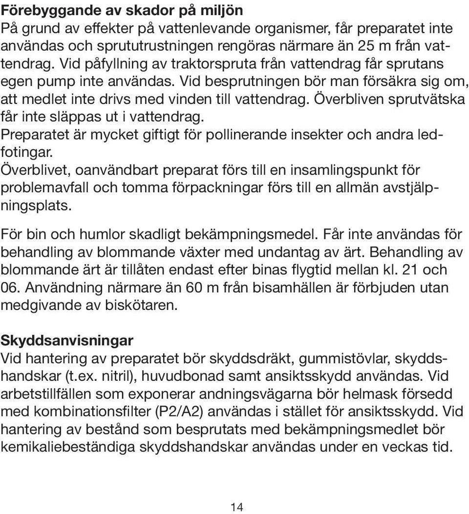 Överbliven sprutvätska får inte släppas ut i vattendrag. Preparatet är mycket giftigt för pollinerande insekter och andra ledfotingar.